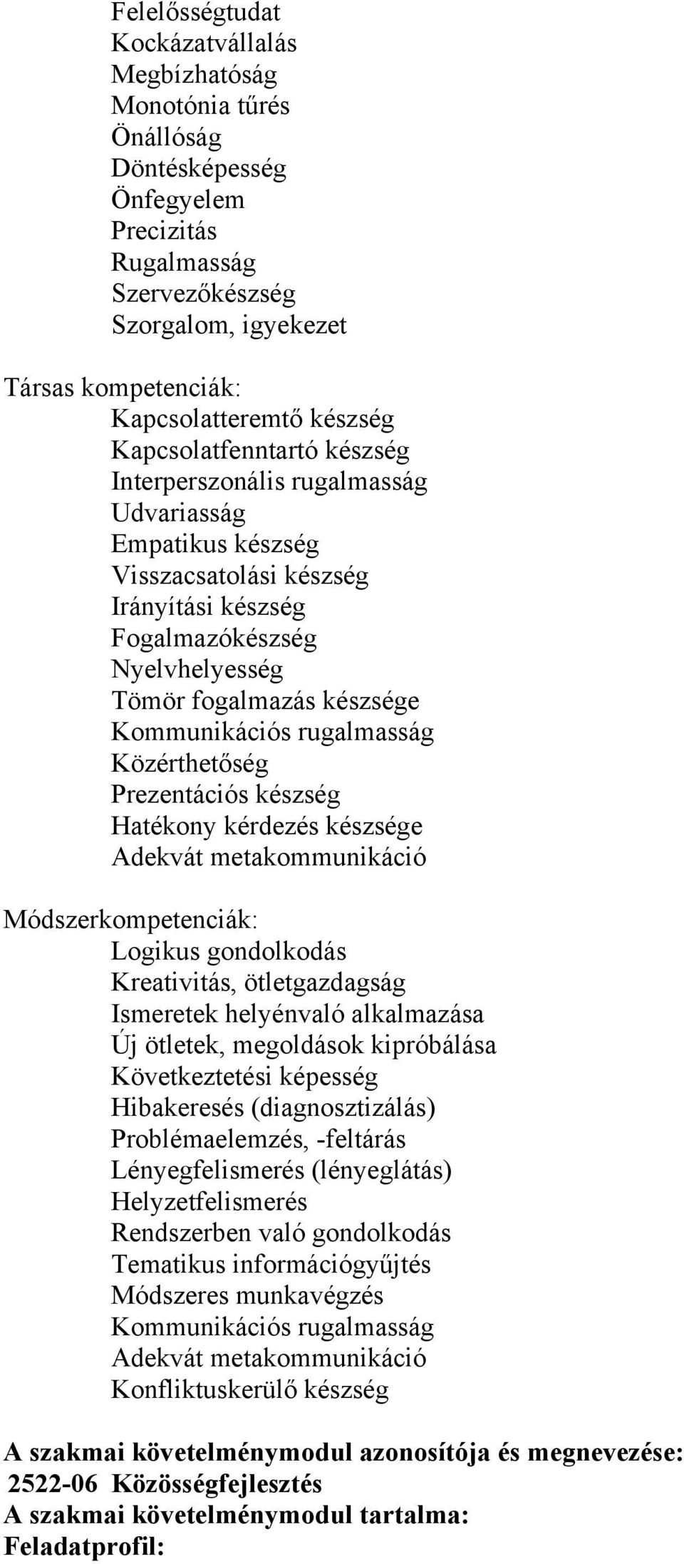 Kommunikációs rugalmasság Közérthetőség Prezentációs készség Hatékony kérdezés készsége Adekvát metakommunikáció Módszerkompetenciák: Logikus gondolkodás Kreativitás, ötletgazdagság Ismeretek