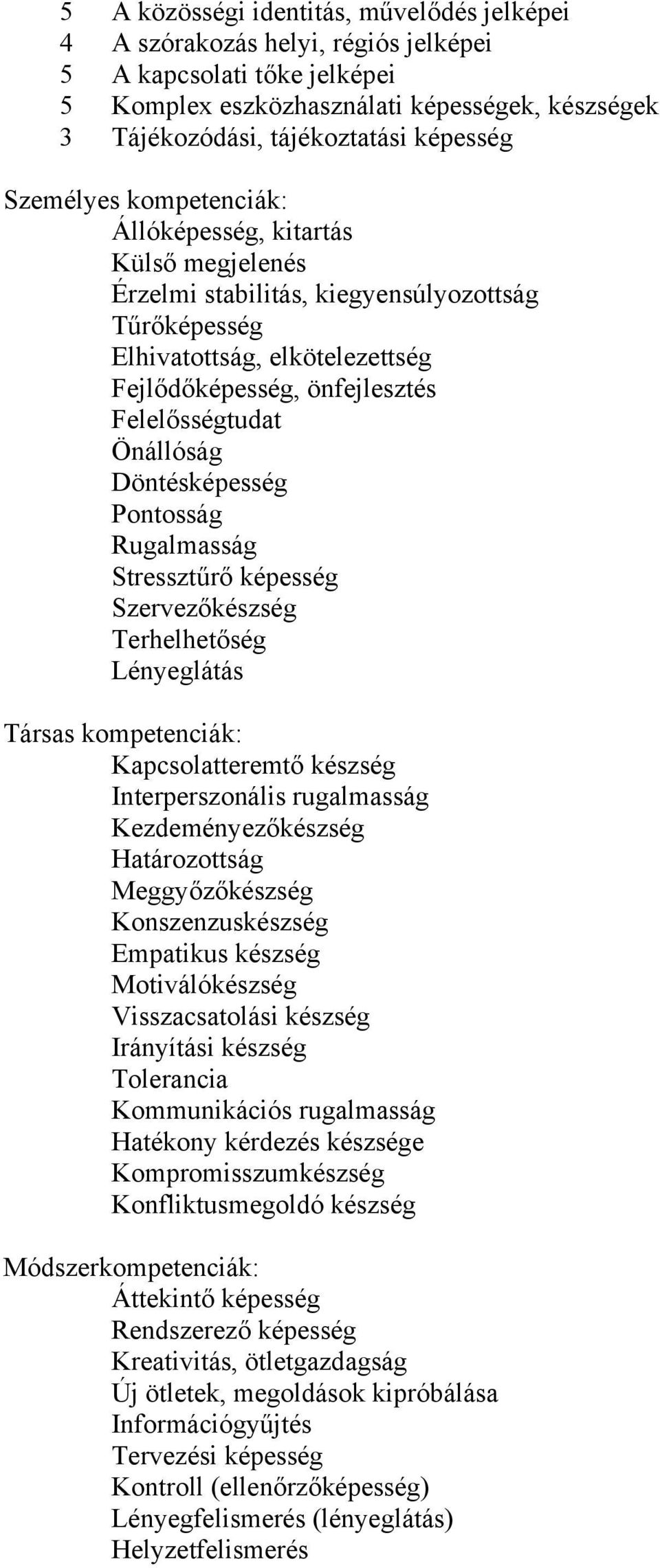 Önállóság Döntésképesség Pontosság Rugalmasság Stressztűrő képesség Szervezőkészség Terhelhetőség Lényeglátás Társas kompetenciák: Kapcsolatteremtő készség Interperszonális rugalmasság