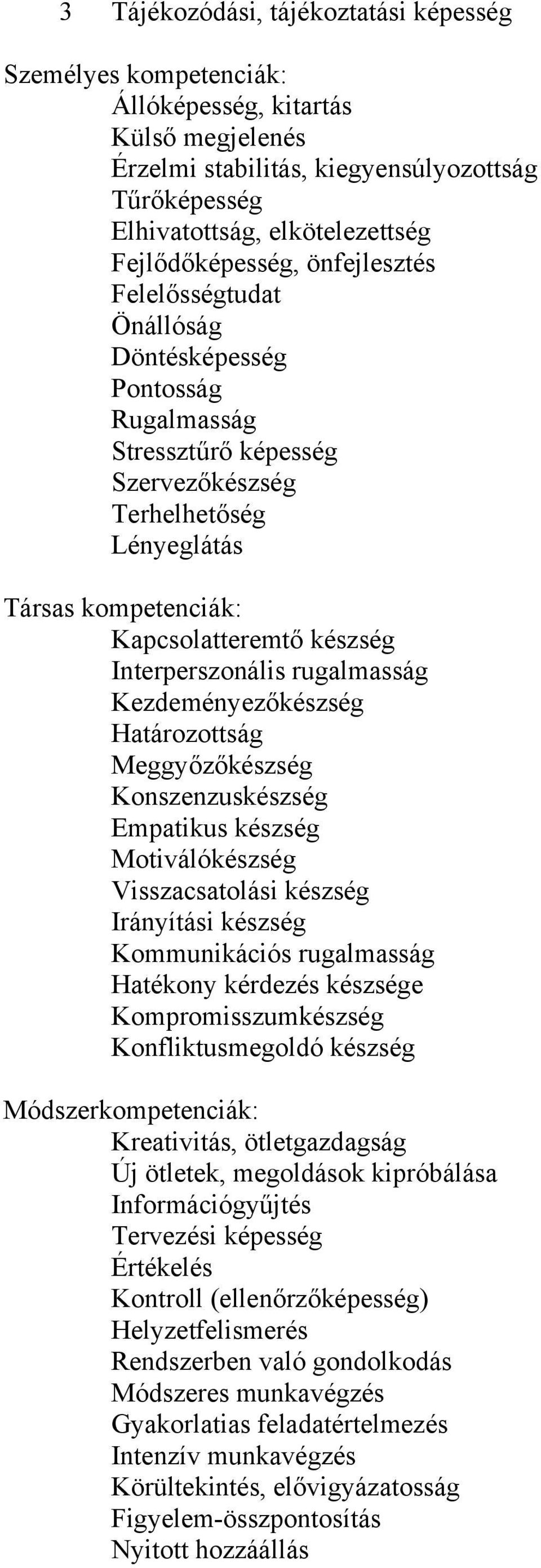 készség Interperszonális rugalmasság Kezdeményezőkészség Határozottság Meggyőzőkészség Konszenzuskészség Empatikus készség Motiválókészség Visszacsatolási készség Irányítási készség Kommunikációs