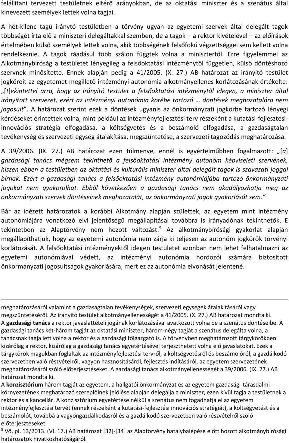 értelmében külső személyek lettek volna, akik többségének felsőfokú végzettséggel sem kellett volna rendelkeznie. A tagok ráadásul több szálon függtek volna a minisztertől.