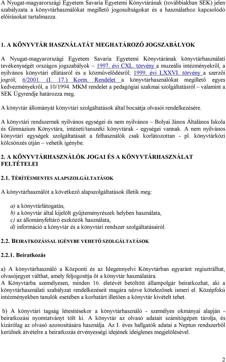 törvény a muzeális intézményekr l, a nyilvános könyvtári ellátásról és a közm vel désr l; 1999. évi LXXVI. törvény a szerz i jogról; 6/2001. (I. 17.) Korm.