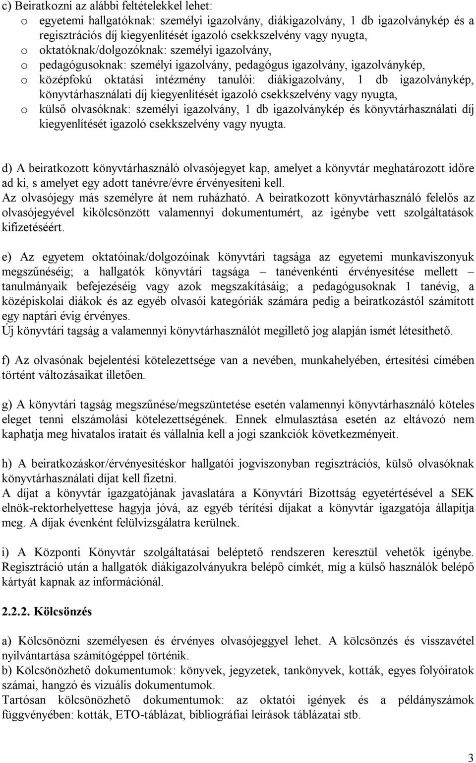 könyvtárhasználati díj kiegyenlítését igazoló csekkszelvény vagy nyugta, o küls olvasóknak: személyi igazolvány, 1 db igazolványkép és könyvtárhasználati díj kiegyenlítését igazoló csekkszelvény vagy