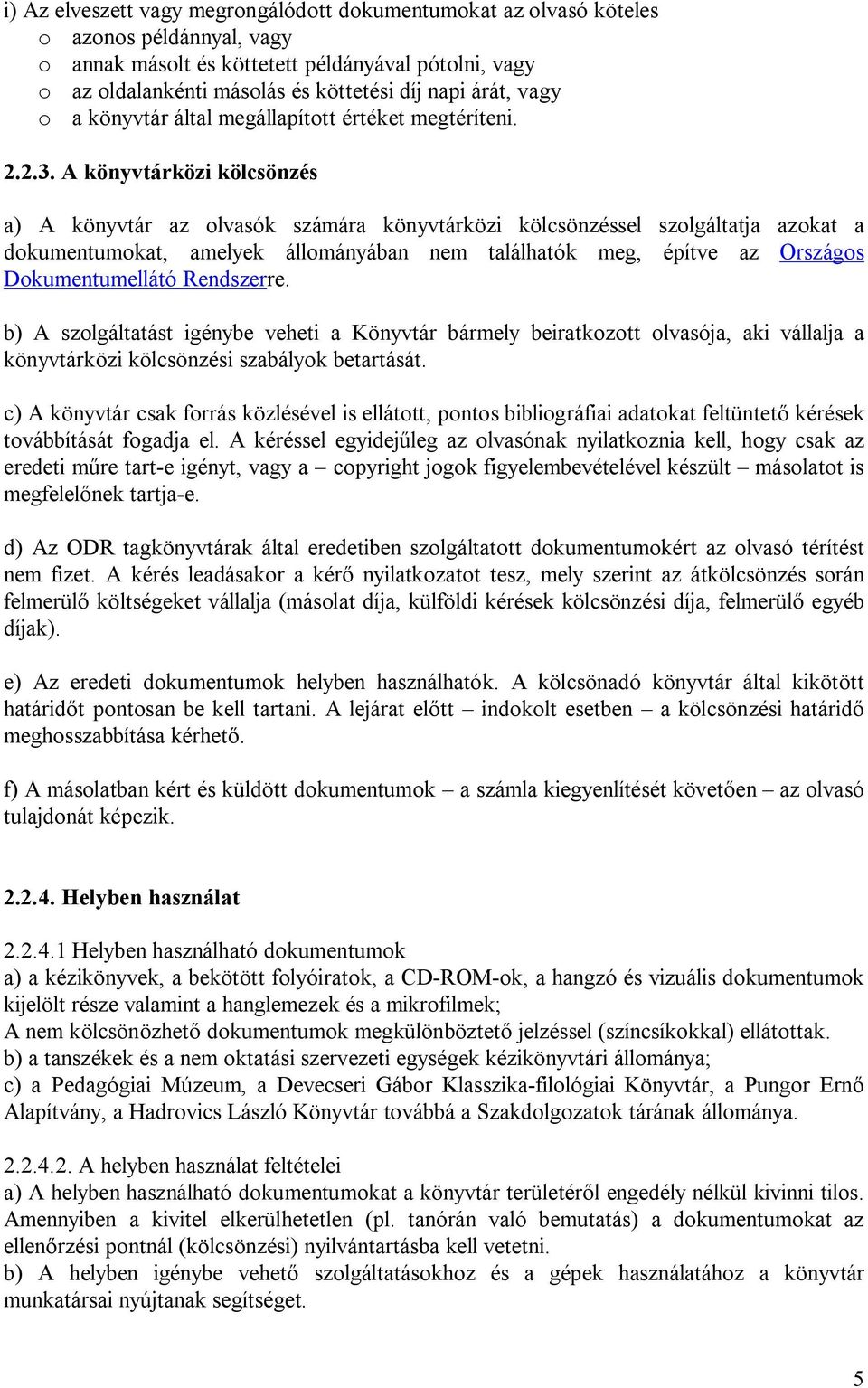 A könyvtárközi kölcsönzés a) A könyvtár az olvasók számára könyvtárközi kölcsönzéssel szolgáltatja azokat a dokumentumokat, amelyek állományában nem találhatók meg, építve az Országos