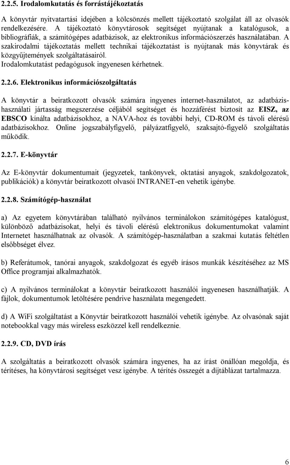 A szakirodalmi tájékoztatás mellett technikai tájékoztatást is nyújtanak más könyvtárak és közgy jtemények szolgáltatásairól. Irodalomkutatást pedagógusok ingyenesen kérhetnek. 2.2.6.