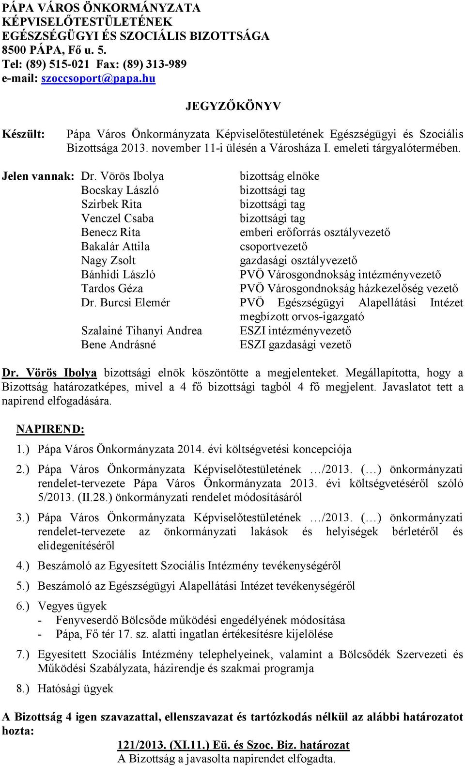 Vörös Ibolya bizottság elnöke Bocskay László Szirbek Rita Venczel Csaba Benecz Rita emberi erőforrás osztályvezető Bakalár Attila csoportvezető Nagy Zsolt gazdasági osztályvezető Bánhidi László PVÖ