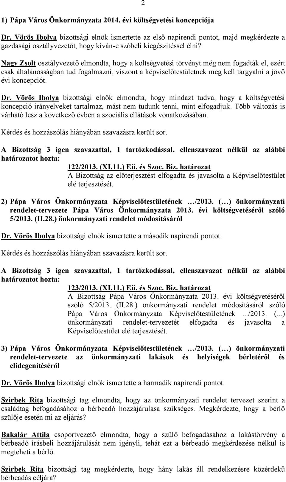 Nagy Zsolt osztályvezető elmondta, hogy a költségvetési törvényt még nem fogadták el, ezért csak általánosságban tud fogalmazni, viszont a képviselőtestületnek meg kell tárgyalni a jövő évi