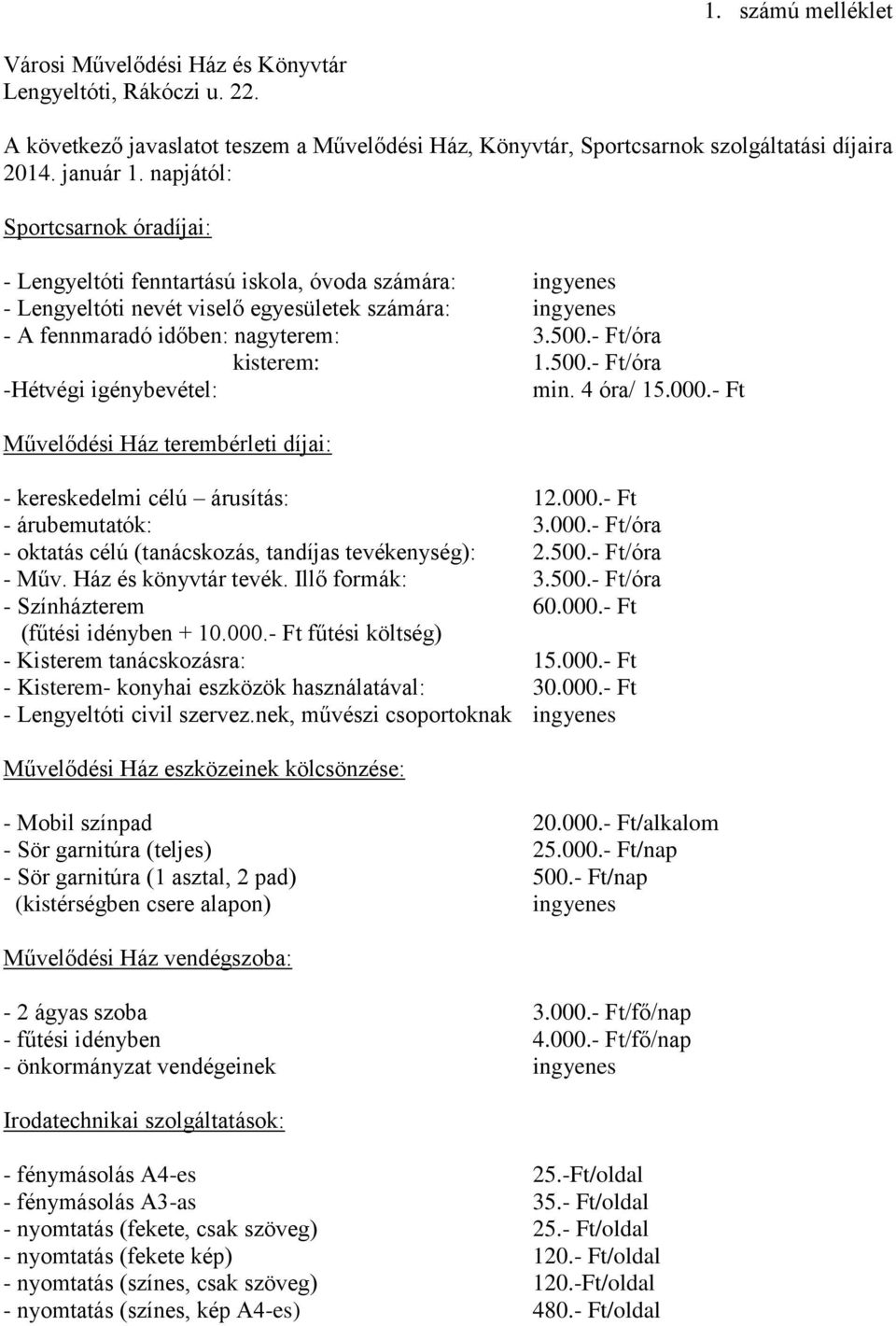 - Ft/óra kisterem: 1.500.- Ft/óra -Hétvégi igénybevétel: min. 4 óra/ 15.000.- Ft Művelődési Ház terembérleti díjai: - kereskedelmi célú árusítás: 12.000.- Ft - árubemutatók: 3.000.- Ft/óra - oktatás célú (tanácskozás, tandíjas tevékenység): 2.