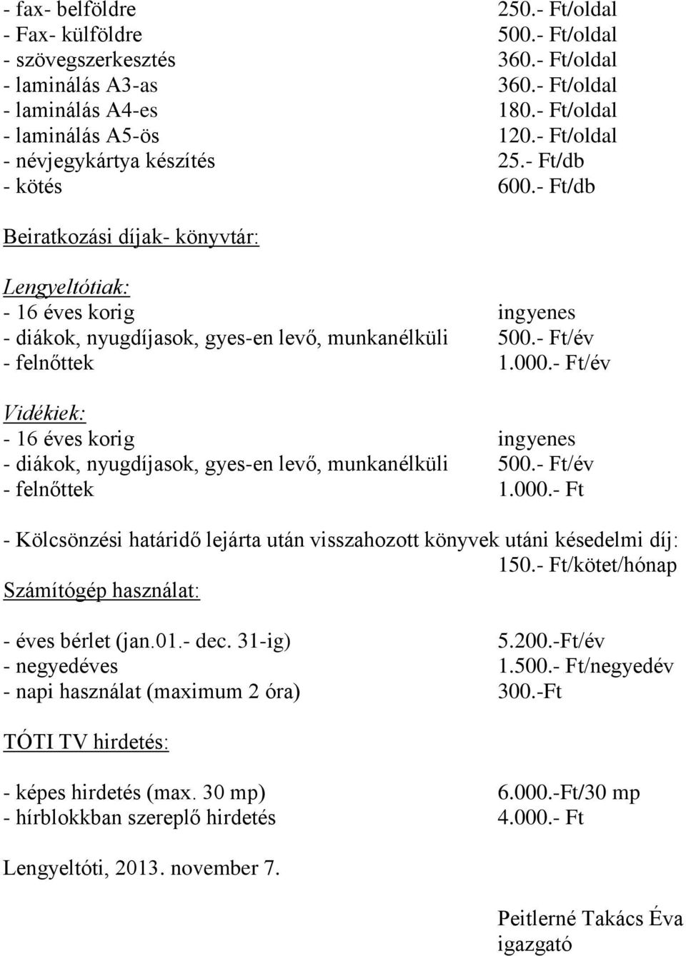 - Ft/év Vidékiek: - diákok, nyugdíjasok, gyes-en levő, munkanélküli 500.- Ft/év - felnőttek 1.000.- Ft - Kölcsönzési határidő lejárta után visszahozott könyvek utáni késedelmi díj: 150.