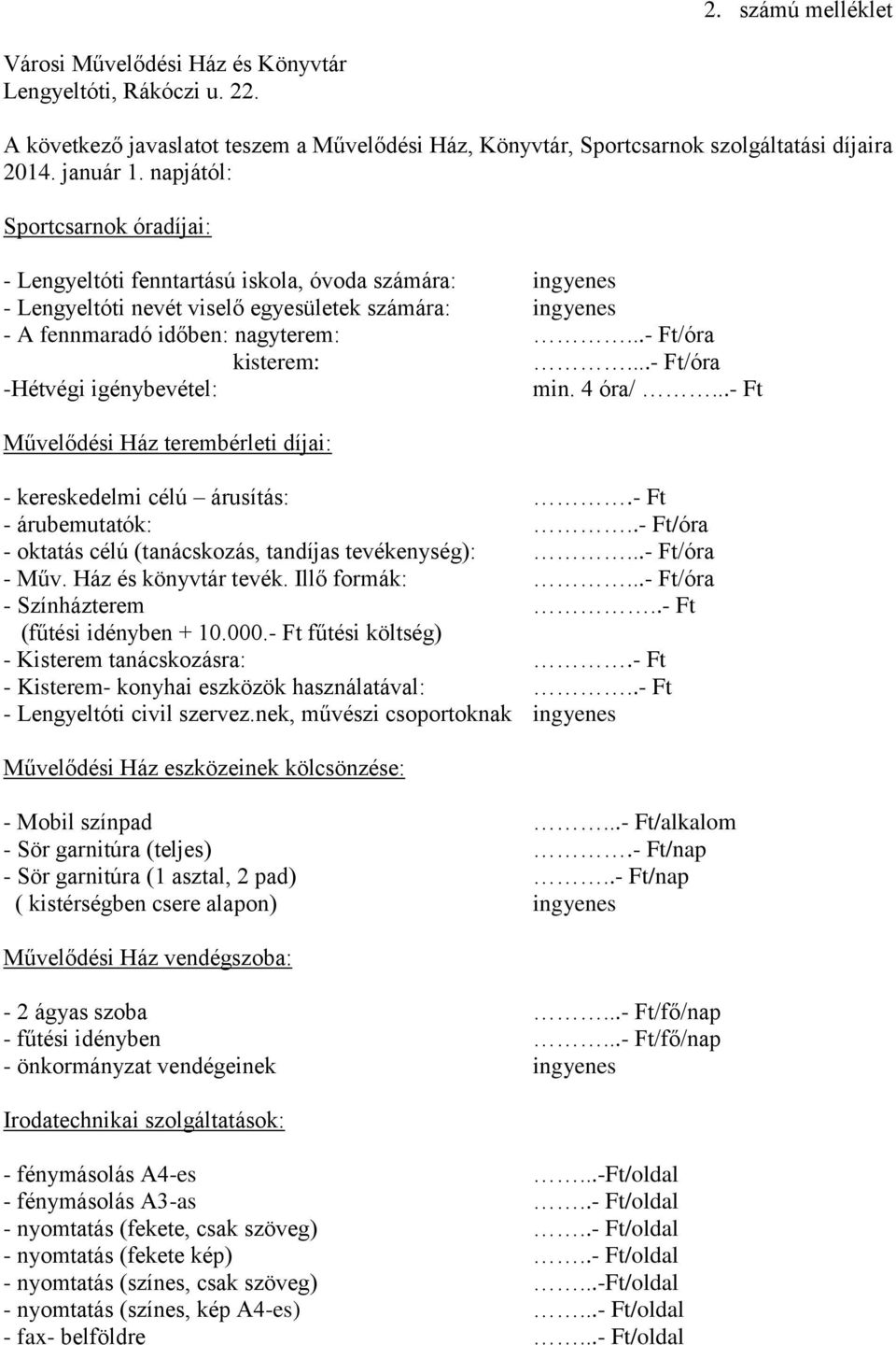 ..- Ft/óra kisterem:...- Ft/óra -Hétvégi igénybevétel: min. 4 óra/...- Ft Művelődési Ház terembérleti díjai: - kereskedelmi célú árusítás:.- Ft - árubemutatók:.