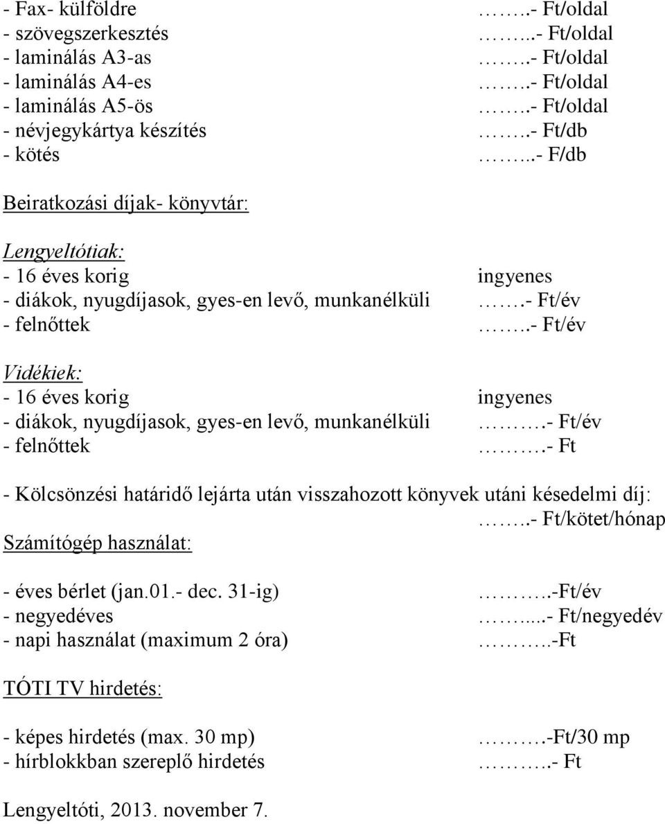 .- Ft/év Vidékiek: - diákok, nyugdíjasok, gyes-en levő, munkanélküli.- Ft/év - felnőttek.- Ft - Kölcsönzési határidő lejárta után visszahozott könyvek utáni késedelmi díj:.