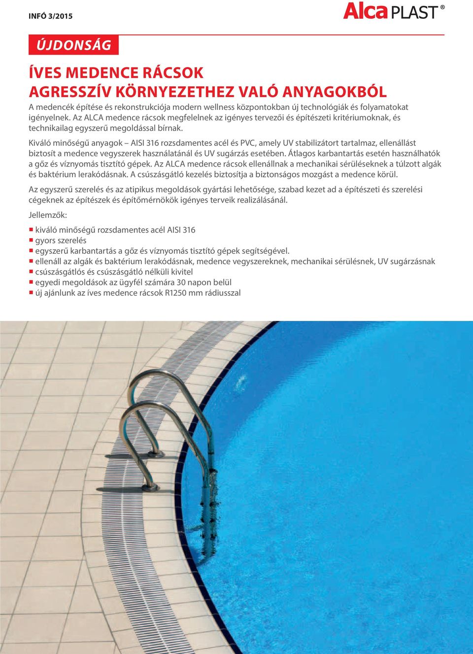 Kiváló minőségű anyagok AISI 316 rozsdamentes acél és PVC, amely UV stabilizátort tartalmaz, ellenállást biztosít a medence vegyszerek használatánál és UV sugzás esetében.
