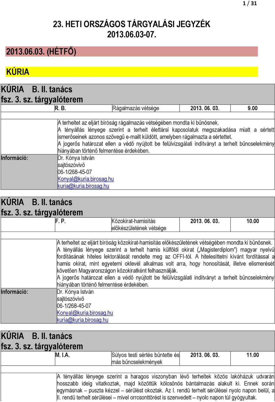 A tényállás lényege szerint a terhelt élettársi kapcsolatuk megszakadása miatt a sértett ismerőseinek azonos szövegű e-mailt küldött, amelyben rágalmazta a sértettet.