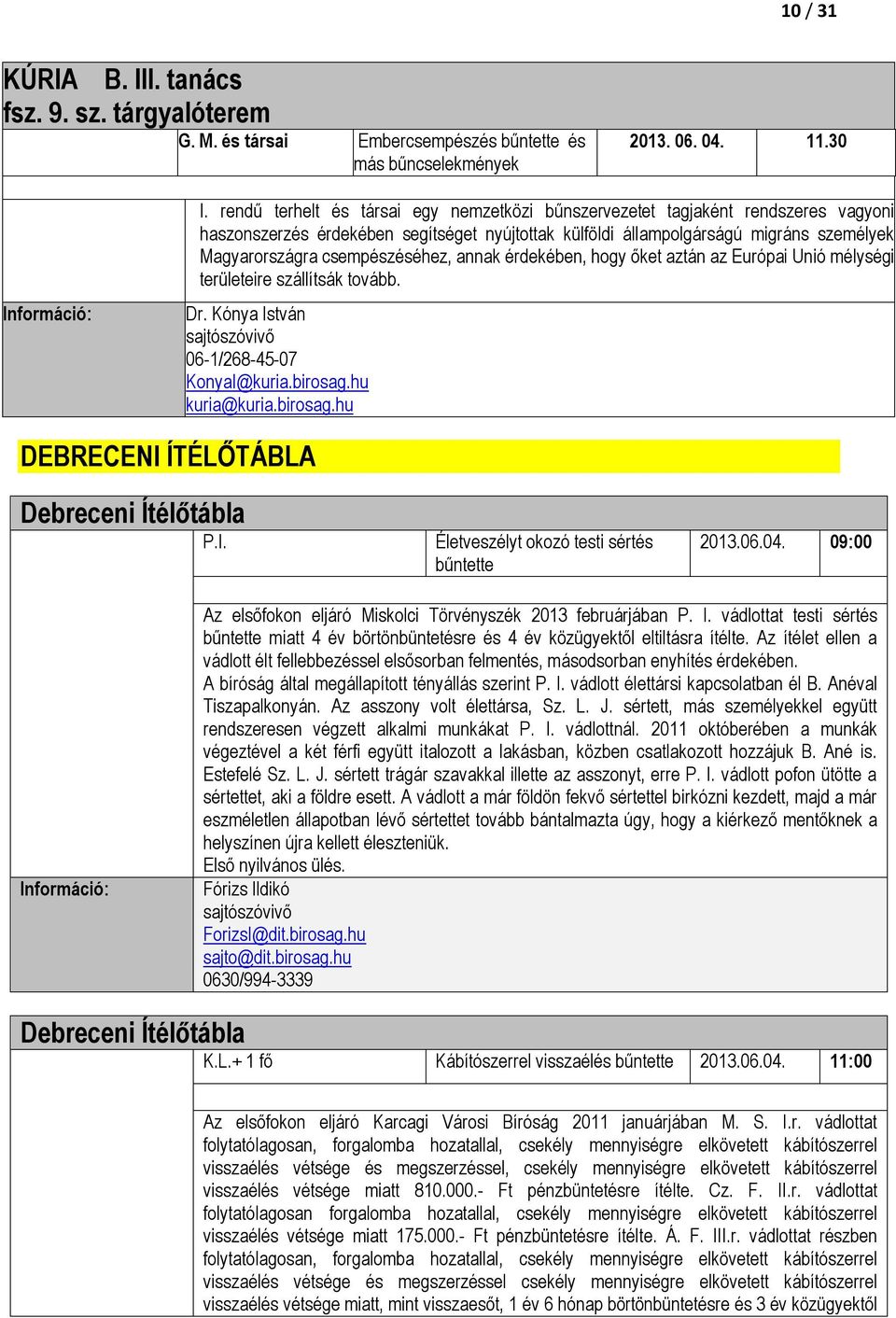 csempészéséhez, annak érdekében, hogy őket aztán az Európai Unió mélységi területeire szállítsák tovább. Dr. Kónya István 06-1/268-45-07 KonyaI@kuria.birosag.