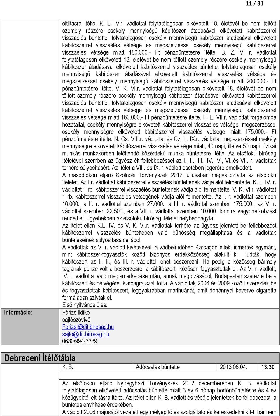 kábítószerrel visszaélés vétsége és megszerzéssel csekély mennyiségű kábítószerrel visszaélés vétsége miatt 180.000.- Ft pénzbüntetésre ítélte. B. Z. V. r. vádlottat folytatólagosan elkövetett 18.