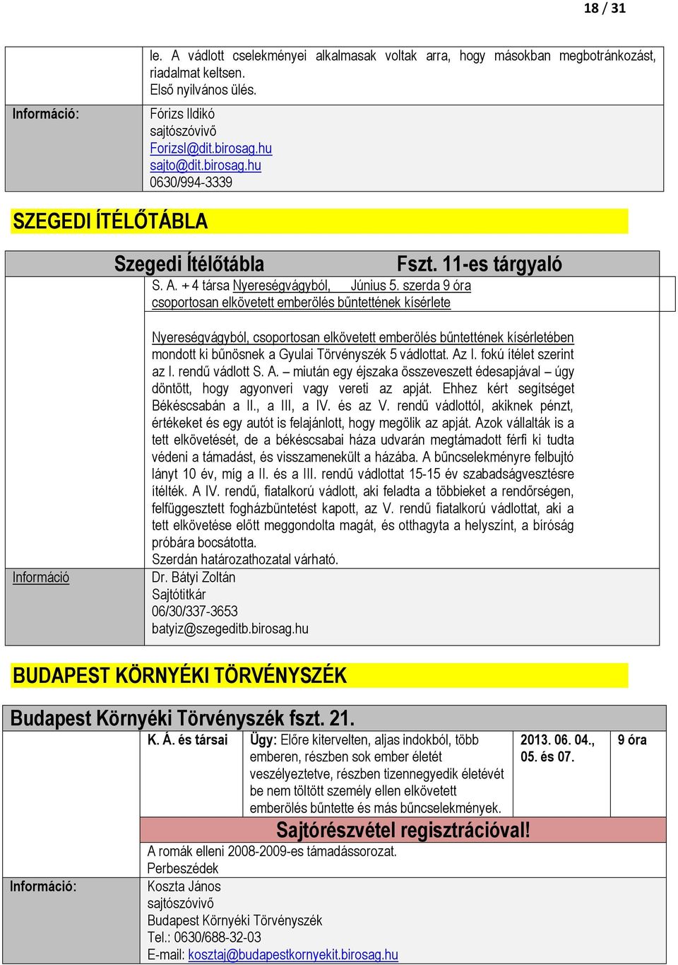 11-es tárgyaló Információ Nyereségvágyból, csoportosan elkövetett emberölés bűntettének kísérletében mondott ki bűnösnek a Gyulai Törvényszék 5 vádlottat. Az I. fokú ítélet szerint az I.