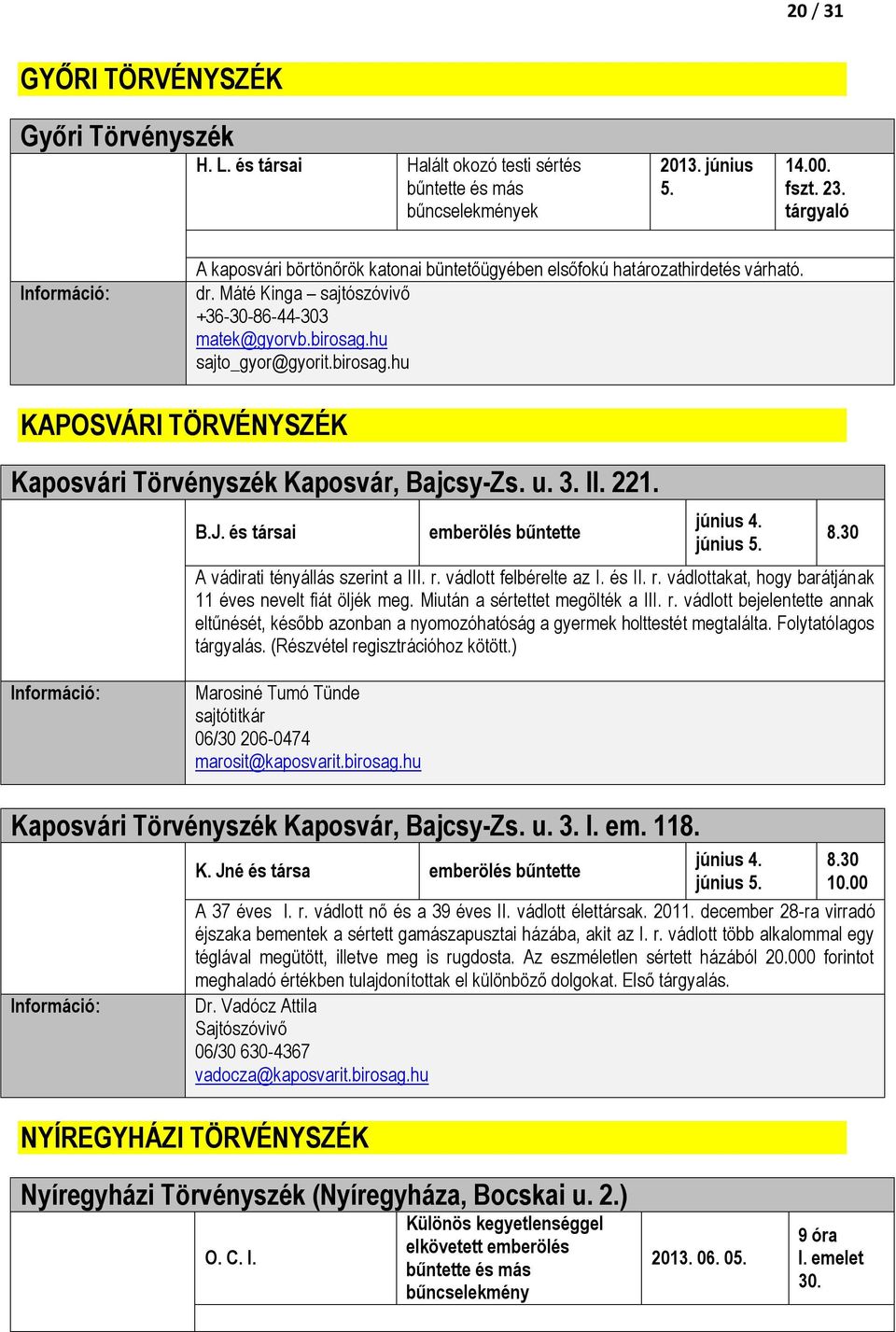 hu sajto_gyor@gyorit.birosag.hu KAPOSVÁRI TÖRVÉNYSZÉK Kaposvári Törvényszék Kaposvár, Bajcsy-Zs. u. 3. II. 221. B.J. és társai emberölés bűntette június 4. június 5.