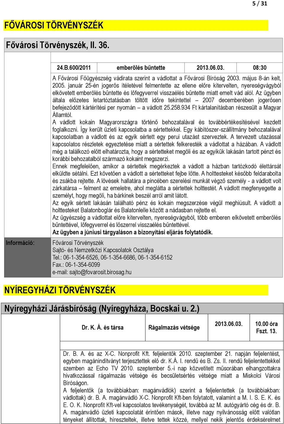 Az ügyben általa előzetes letartóztatásban töltött időre tekintettel 2007 decemberében jogerősen befejeződött kártérítési per nyomán a vádlott 25.258.