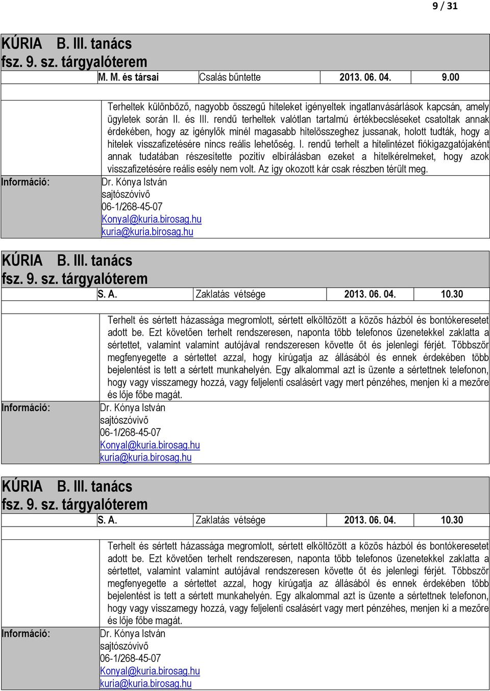 rendű terheltek valótlan tartalmú értékbecsléseket csatoltak annak érdekében, hogy az igénylők minél magasabb hitelösszeghez jussanak, holott tudták, hogy a hitelek visszafizetésére nincs reális