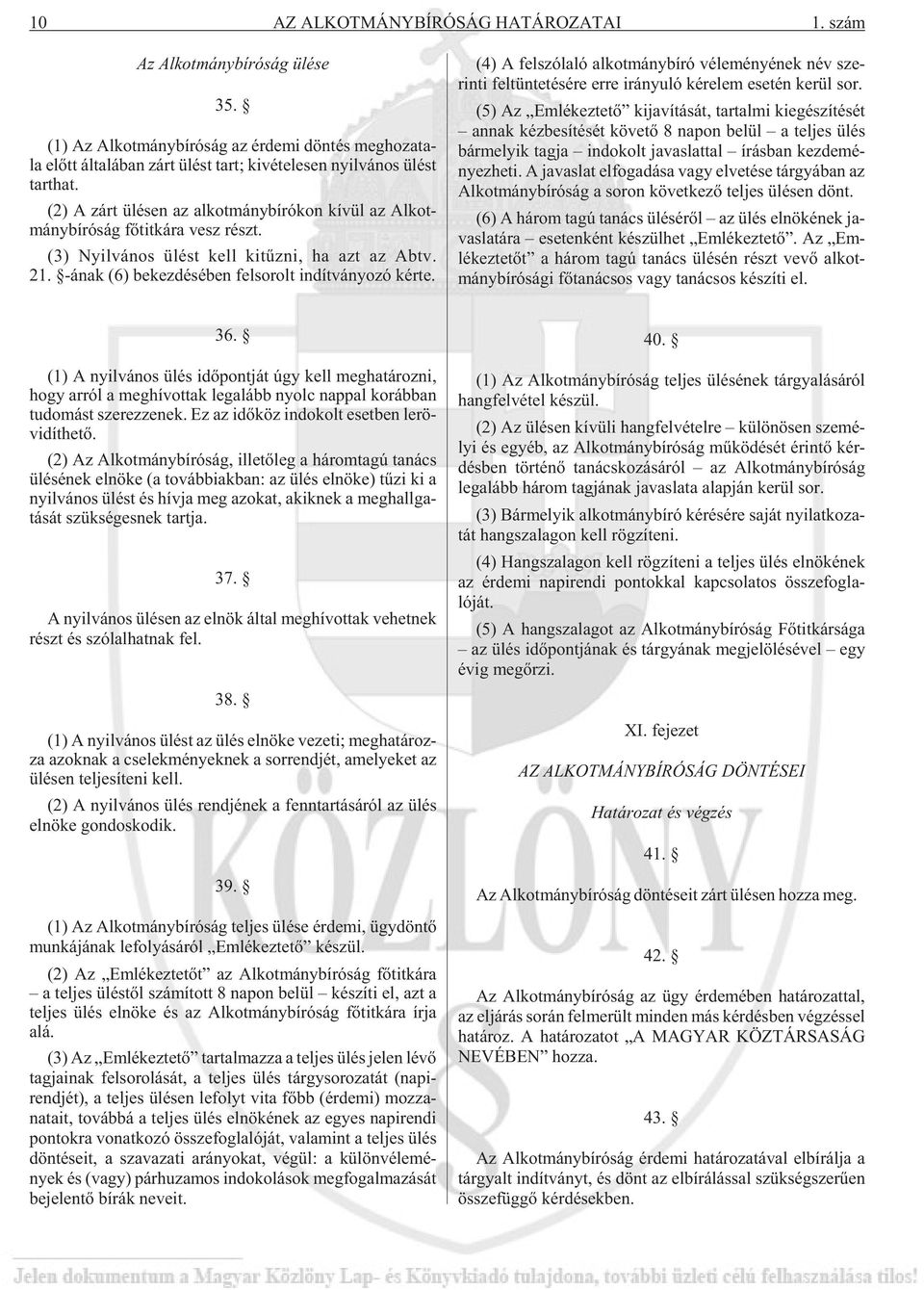 (2) A zárt ülé sen az al kot mány bí ró kon kí vül az Al kot - mány bí ró ság fõ tit ká ra vesz részt. (3) Nyil vá nos ülést kell ki tûz ni, ha azt az Abtv. 21.