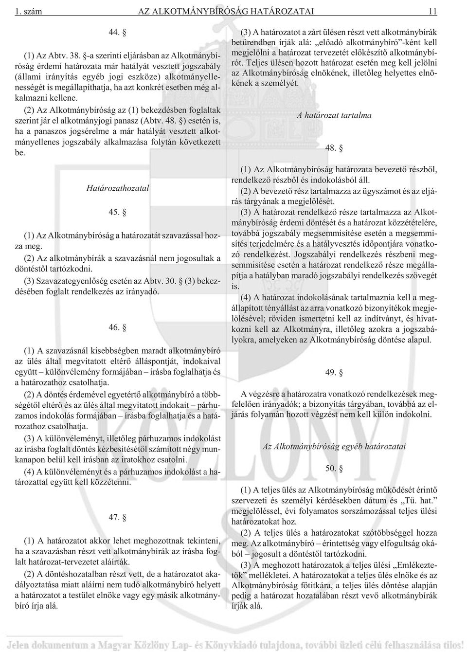 la pít hat ja, ha azt konk rét eset ben még al - kal maz ni kel le ne. (2) Az Al kot mány bí ró ság az (1) be kez dés ben fog lal tak sze rint jár el al kot mány jo gi pa nasz (Abtv. 48.