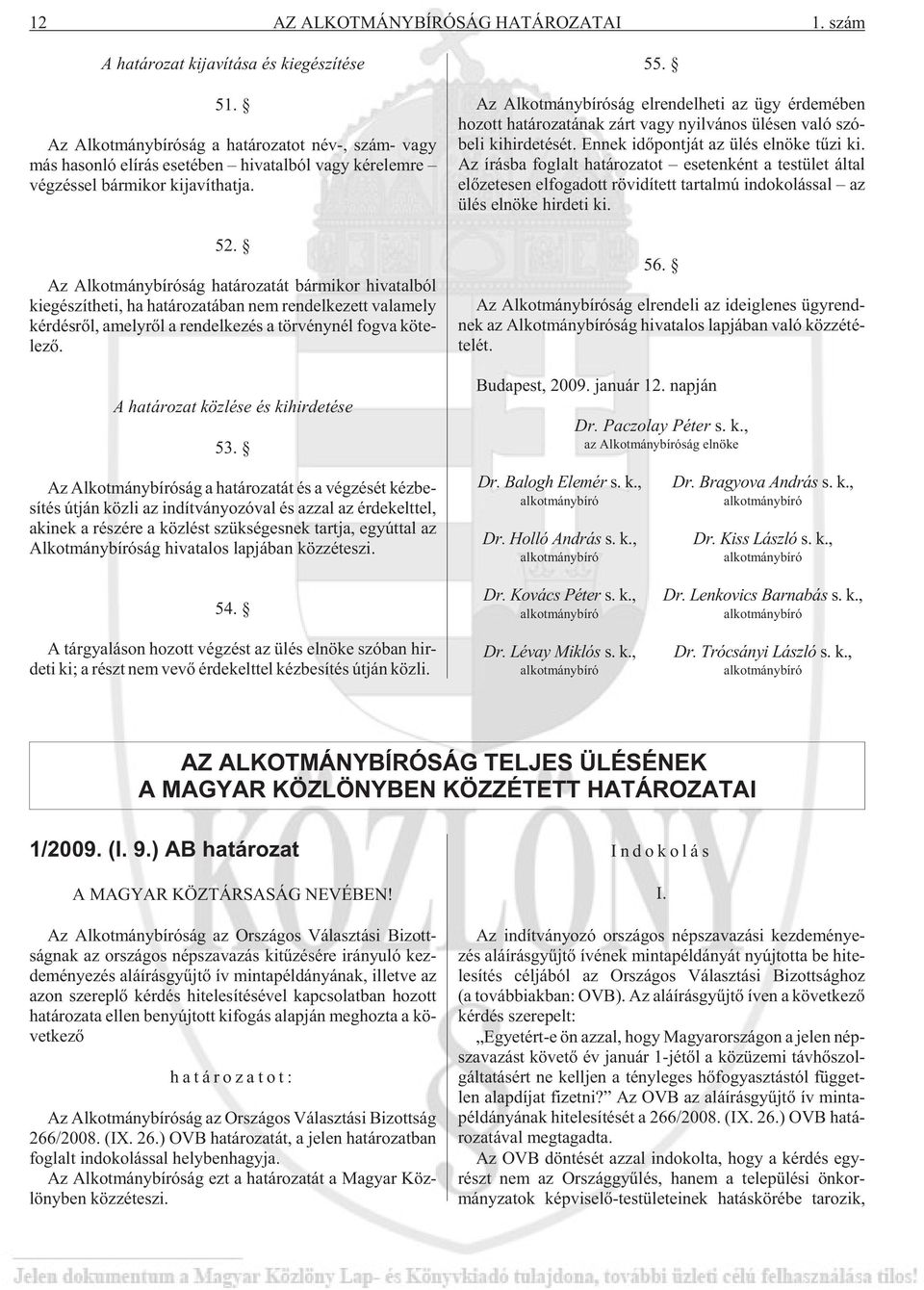 Az Al kot mány bí ró ság ha tá ro za tát bár mi kor hi va tal ból ki egé szít he ti, ha ha tá ro za tá ban nem ren del ke zett va la mely kér dés rõl, amely rõl a ren del ke zés a tör vénynél fog va