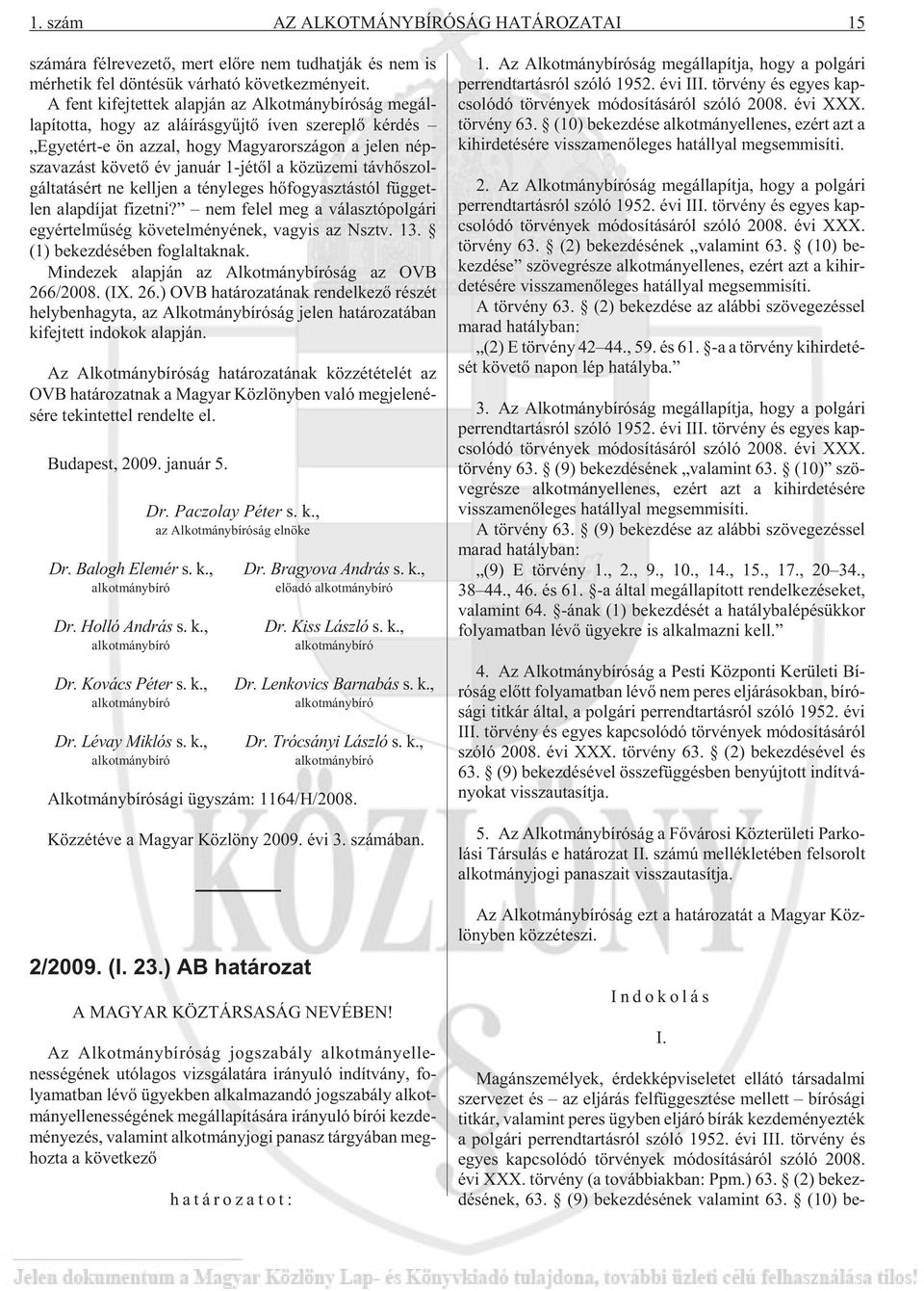 zást kö ve tõ év ja nu ár 1-jé tõl a köz üze mi táv hõ szol - gál ta tá sért ne kell jen a tény le ges hõ fo gyasz tás tól füg get - len alap dí jat fi zet ni?