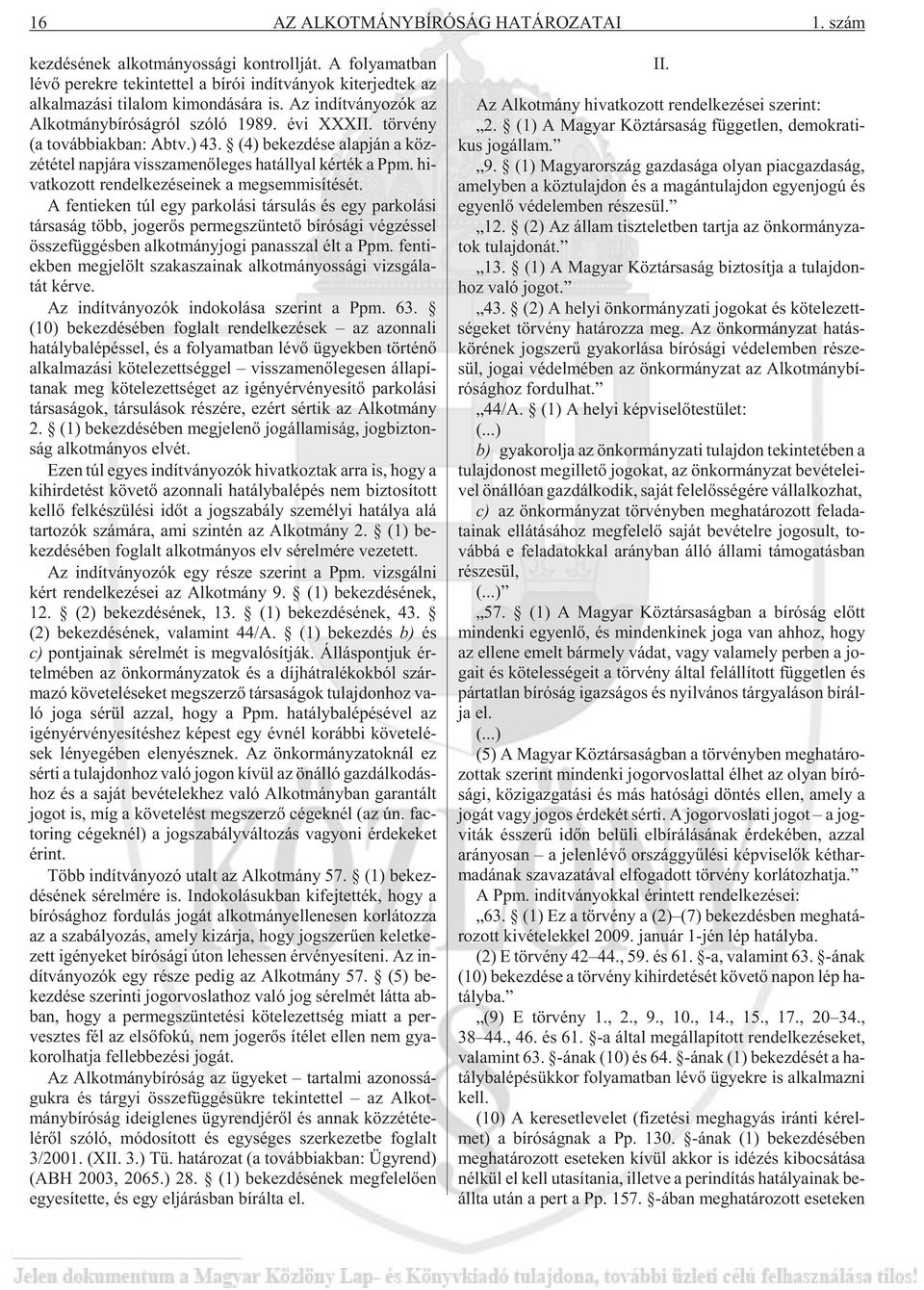 évi XXXII. tör vény (a továb biak ban: Abtv.) 43. (4) be kez dé se alap ján a köz - zé té tel nap já ra vissza me nõ le ges ha tállyal kér ték a Ppm.