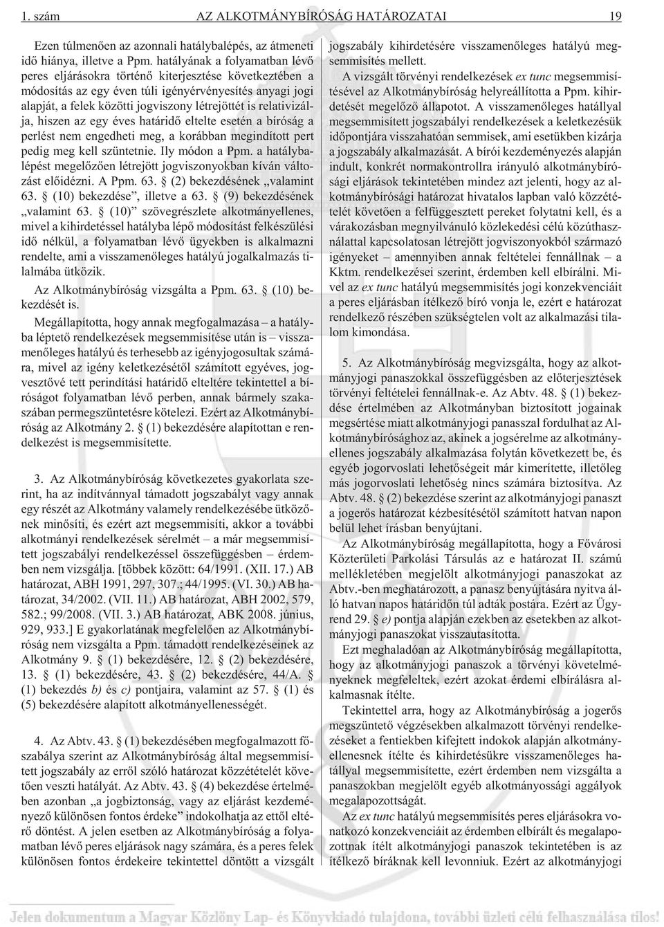 zöt ti jog vi szony lét re jöt tét is re la ti vi zál - ja, hi szen az egy éves ha tár idõ el tel te ese tén a bí ró ság a per lést nem en ged he ti meg, a ko ráb ban meg in dí tott pert pe dig meg
