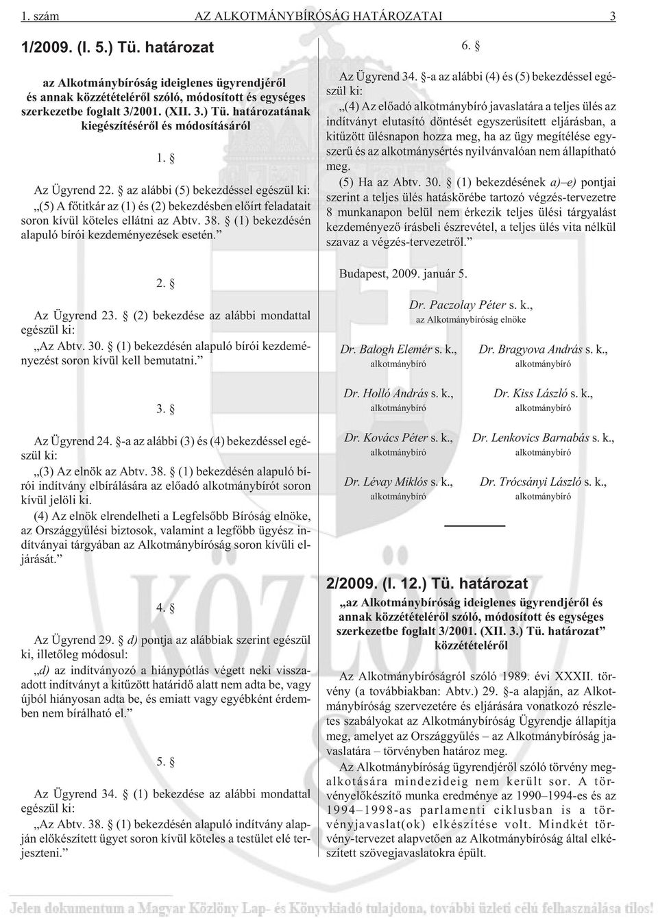 az aláb bi (5) be kez dés sel egé szül ki: (5) A fõ tit kár az (1) és (2) be kez dés ben elõ írt fel ada ta it so ron kí vül kö te les el lát ni az Abtv. 38.