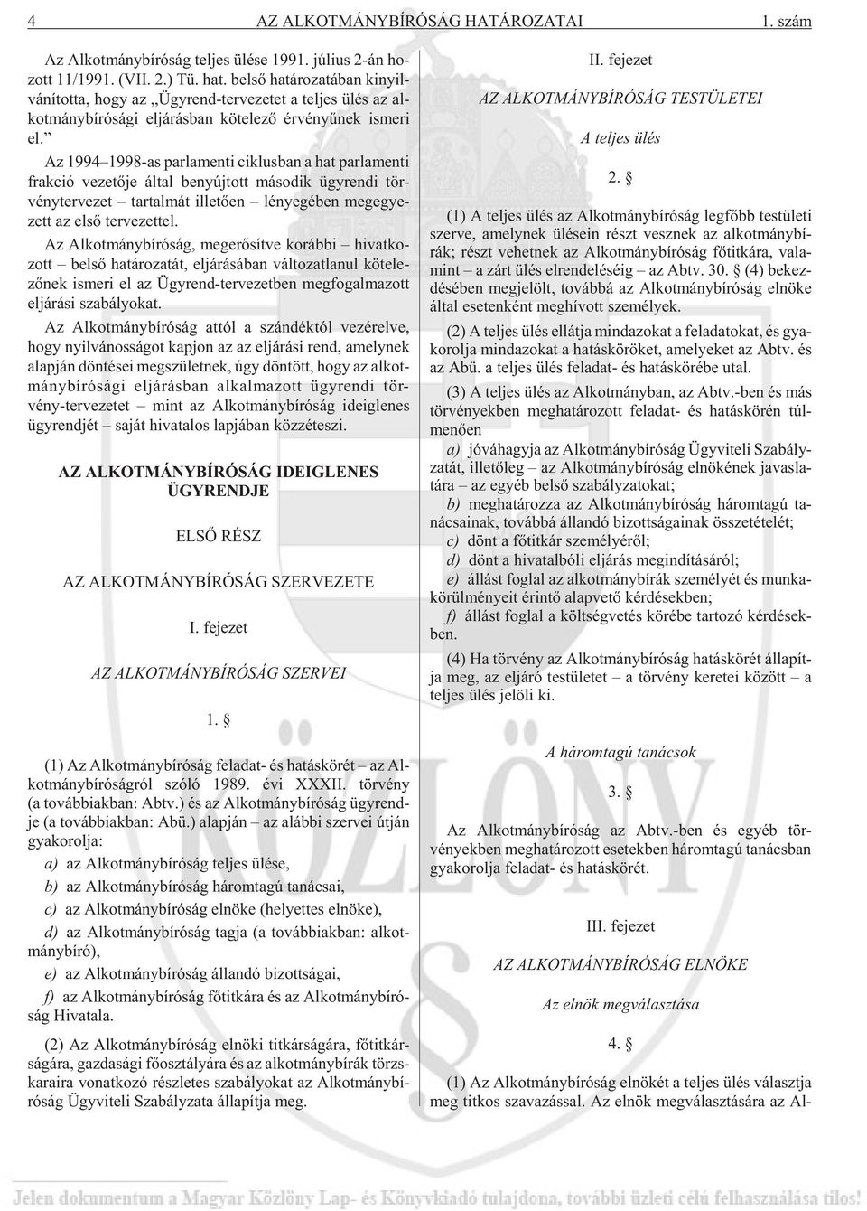Az 1994 1998-as par la men ti cik lus ban a hat par la men ti frak ció ve ze tõ je ál tal be nyúj tott má so dik ügy ren di tör - vénytervezet tar tal mát il le tõ en lé nye gé ben meg egye - zett az
