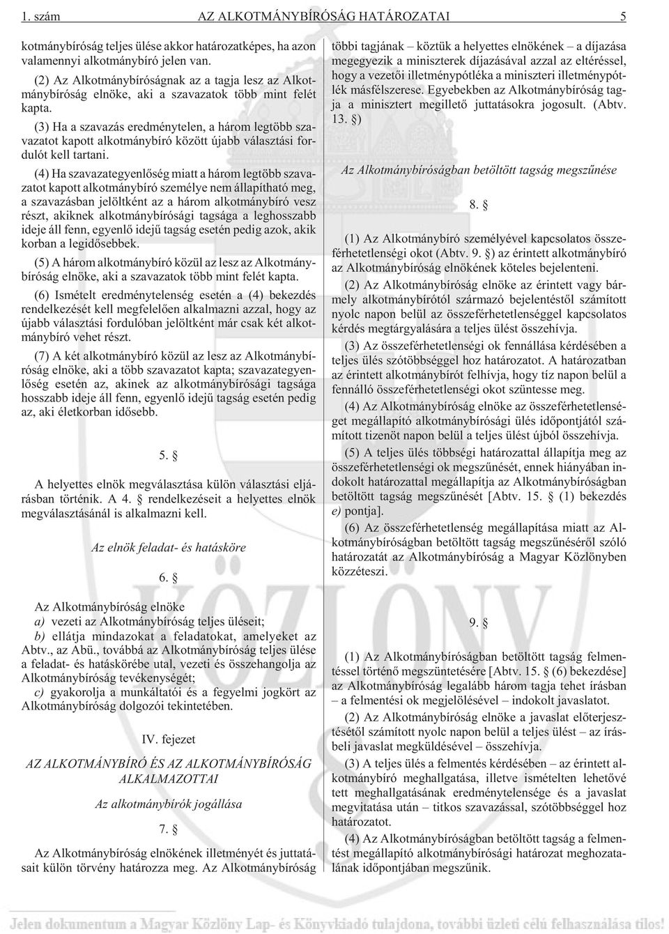 (3) Ha a sza va zás ered mény te len, a há rom leg több sza - va za tot ka pott al kot mány bí ró kö zött újabb vá lasz tá si for - du lót kell tar ta ni.