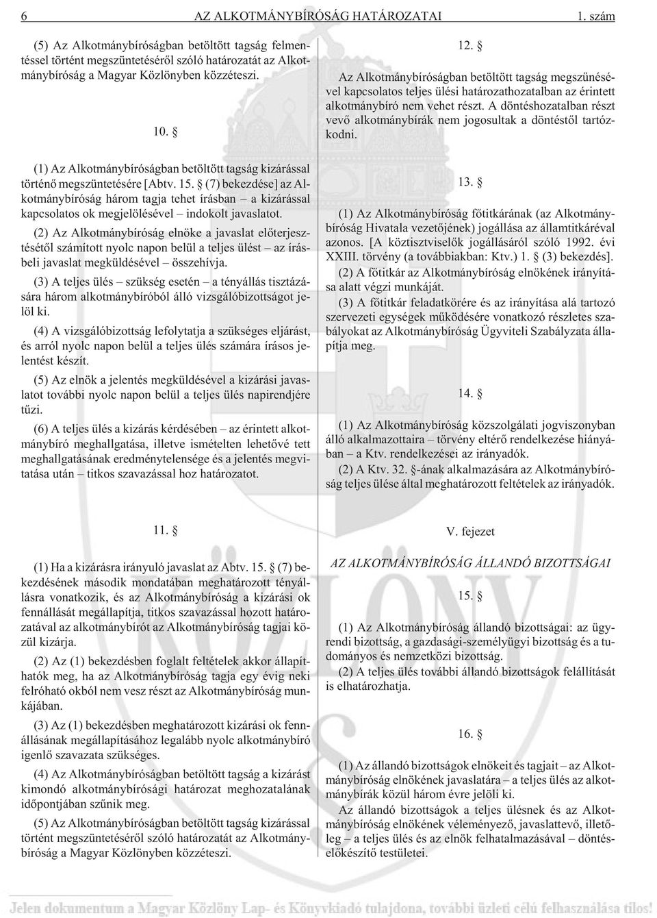 (1) Az Al kot mány bí ró ság ban be töl tött tag ság ki zá rás sal tör té nõ meg szün te té sé re [Abtv. 15.