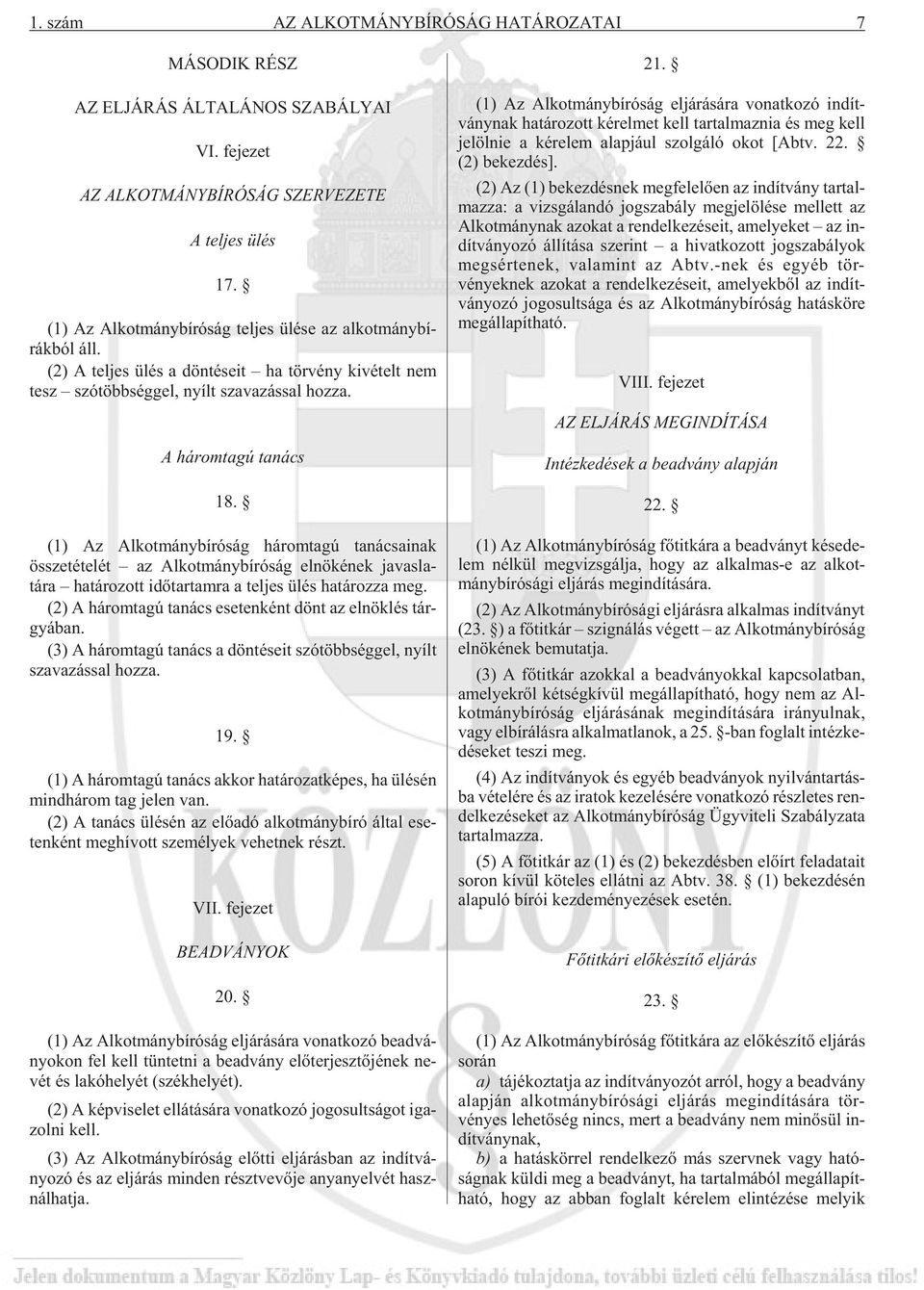 (1) Az Al kot mány bí ró ság el já rá sá ra vo nat ko zó in dít - vány nak ha tá ro zott ké rel met kell tar tal maz nia és meg kell je löl nie a ké re lem alap já ul szol gá ló okot [Abtv. 22.