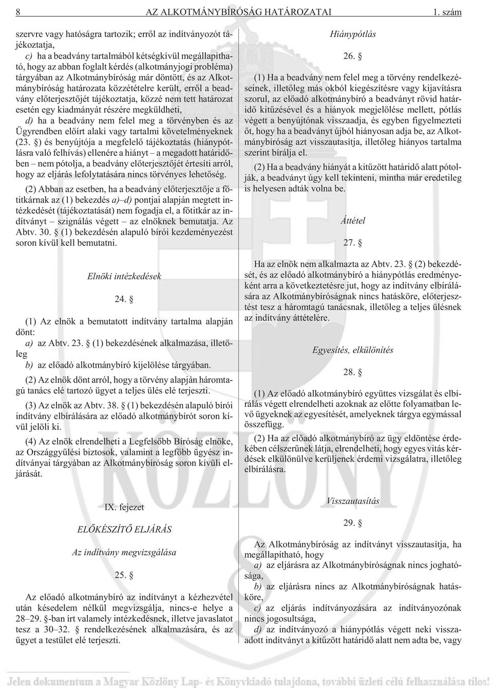 kot mány jo gi prob lé ma) tár gyá ban az Al kot mány bí ró ság már dön tött, és az Al kot - mány bí ró ság ha tá ro za ta köz zé té tel re ke rült, er rõl a be ad - vány elõ ter jesz tõ jét tá jé