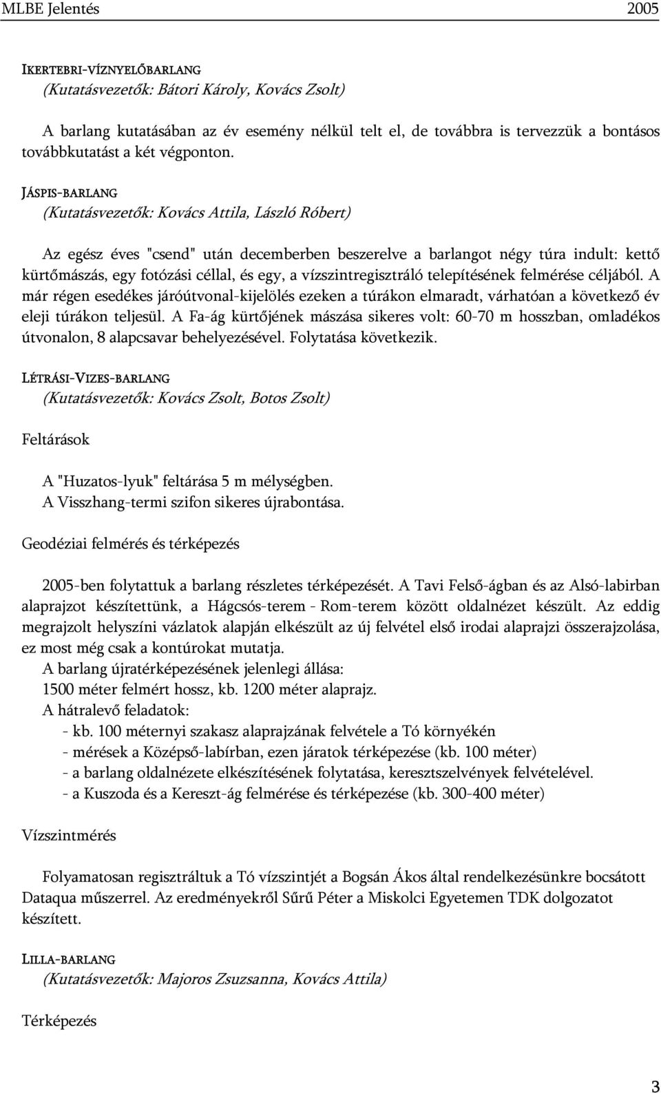 vízszintregisztráló telepítésének felmérése céljából. A már régen esedékes járóútvonal-kijelölés ezeken a túrákon elmaradt, várhatóan a következő év eleji túrákon teljesül.