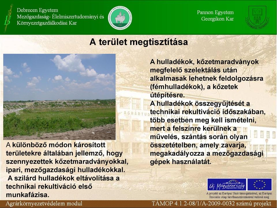 A hulladékok, kőzetmaradványok megfelelő szelektálás után alkalmasak lehetnek feldolgozásra (fémhulladékok), a kőzetek útépítésre.