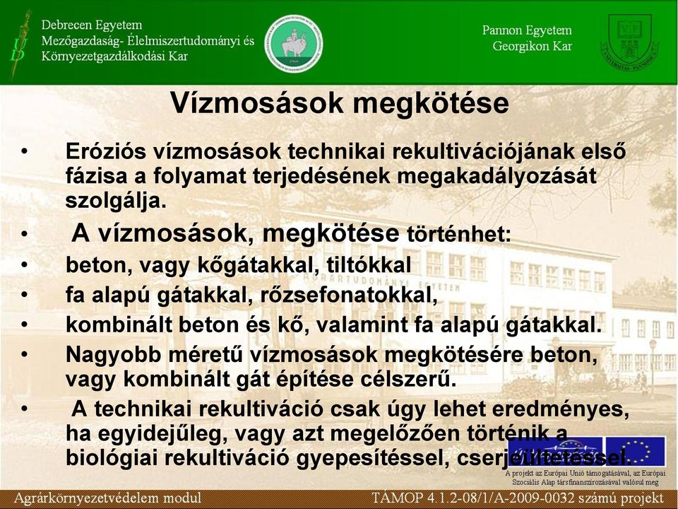 valamint fa alapú gátakkal. Nagyobb méretű vízmosások megkötésére beton, vagy kombinált gát építése célszerű.