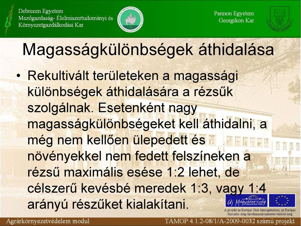 Esetenként nagy magasságkülönbségeket kell áthidalni, a még nem kellően ülepedett és