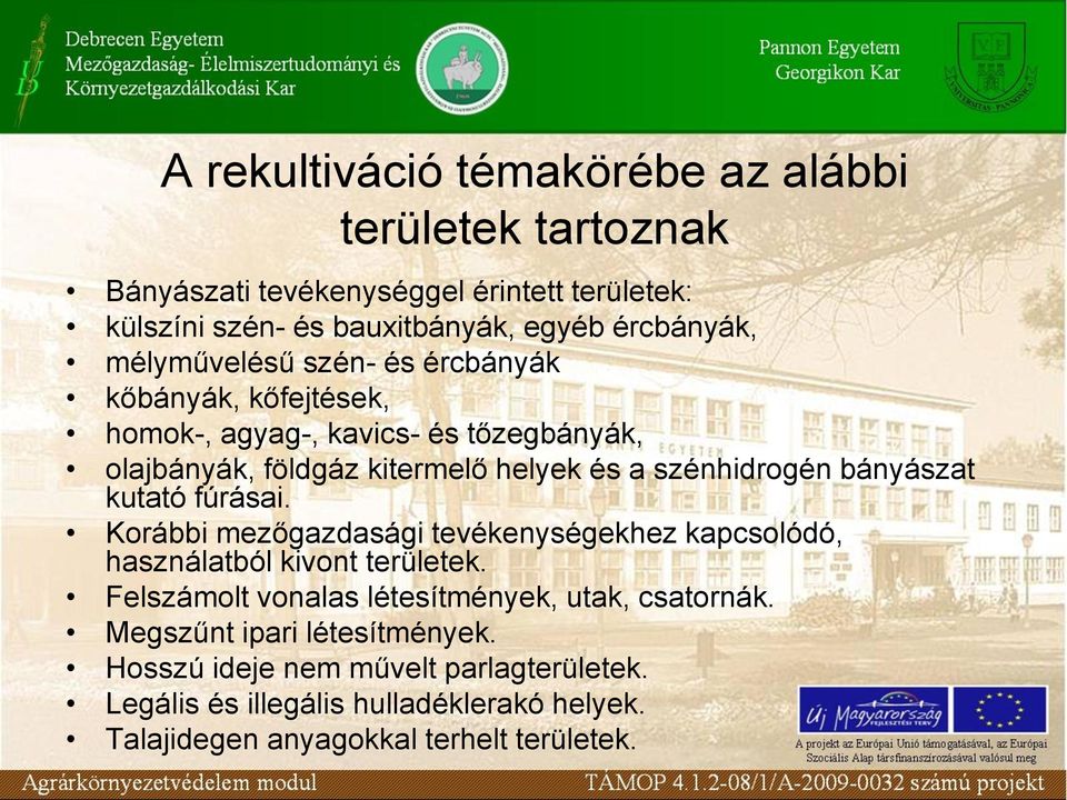 bányászat kutató fúrásai. Korábbi mezőgazdasági tevékenységekhez kapcsolódó, használatból kivont területek.