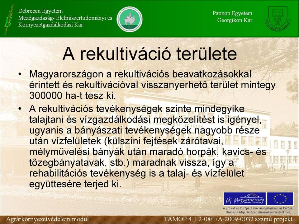 A rekultivációs tevékenységek szinte mindegyike talajtani és vízgazdálkodási megközelítést is igényel, ugyanis a bányászati