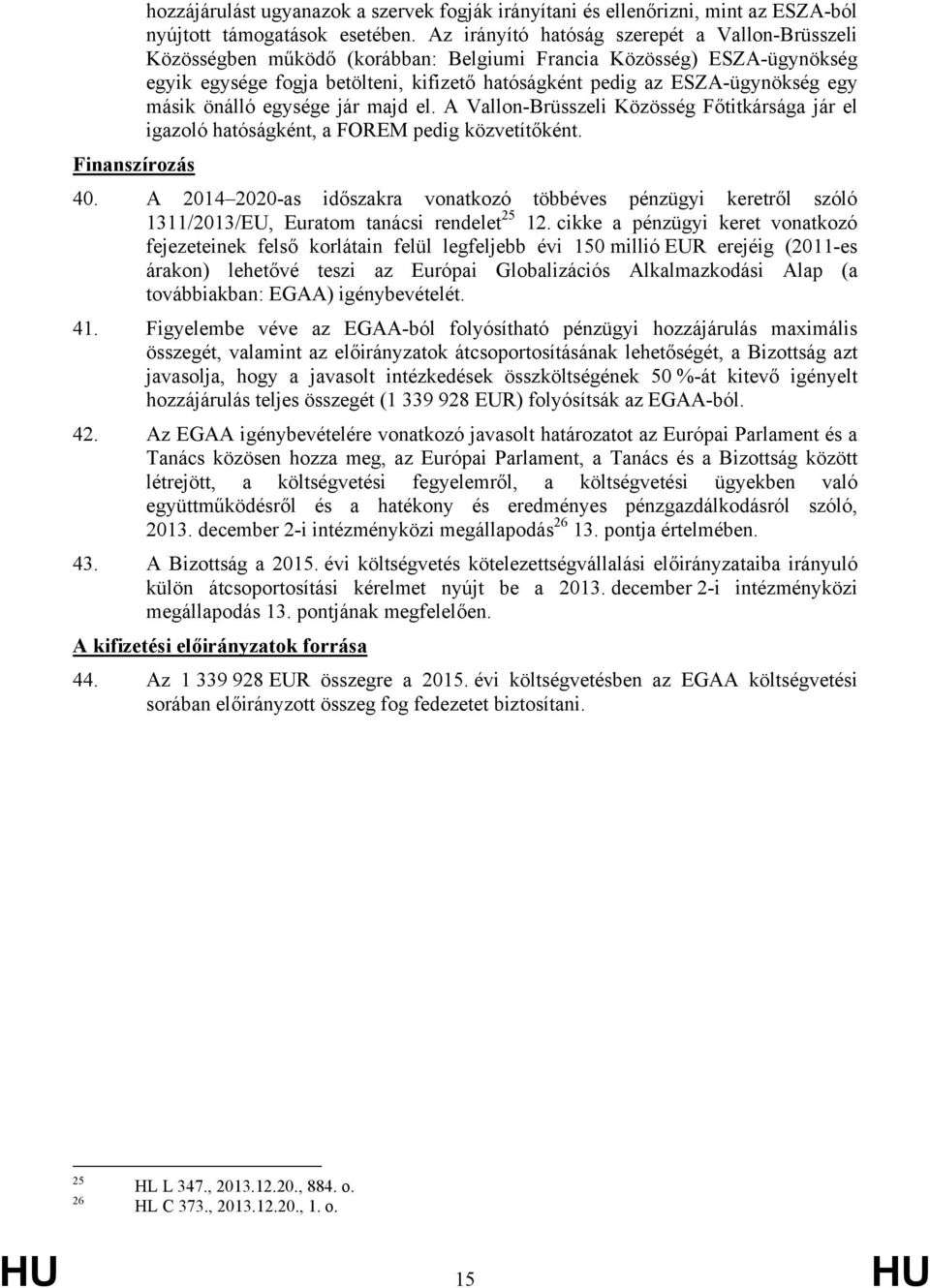 másik önálló egysége jár majd el. A Vallon-Brüsszeli Közösség Főtitkársága jár el igazoló hatóságként, a FOREM pedig közvetítőként. Finanszírozás 40.