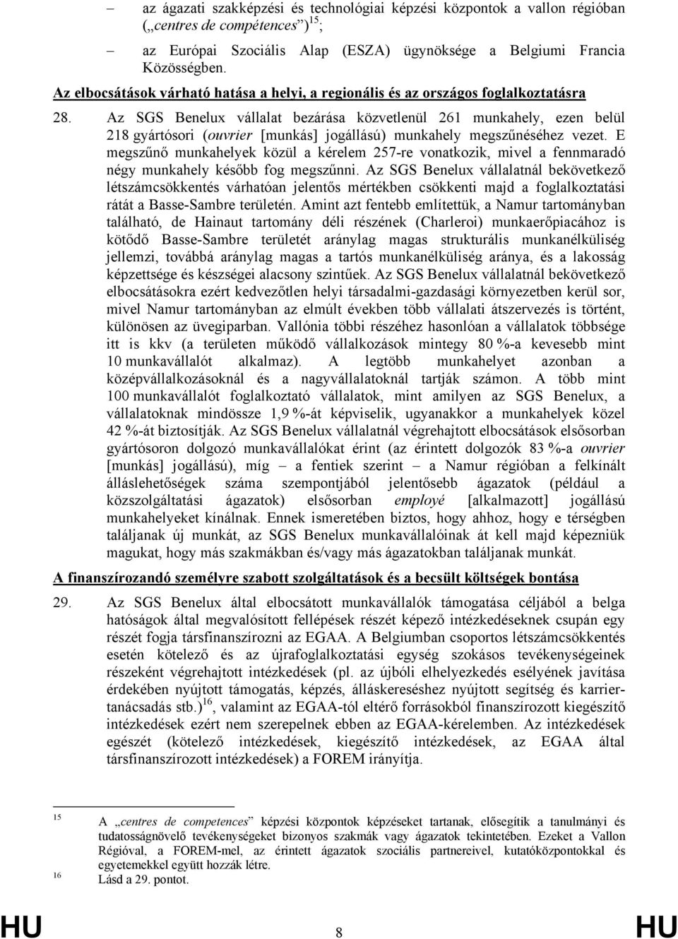 Az SGS Benelux vállalat bezárása közvetlenül 261 munkahely, ezen belül 218 gyártósori (ouvrier [munkás] jogállású) munkahely megszűnéséhez vezet.