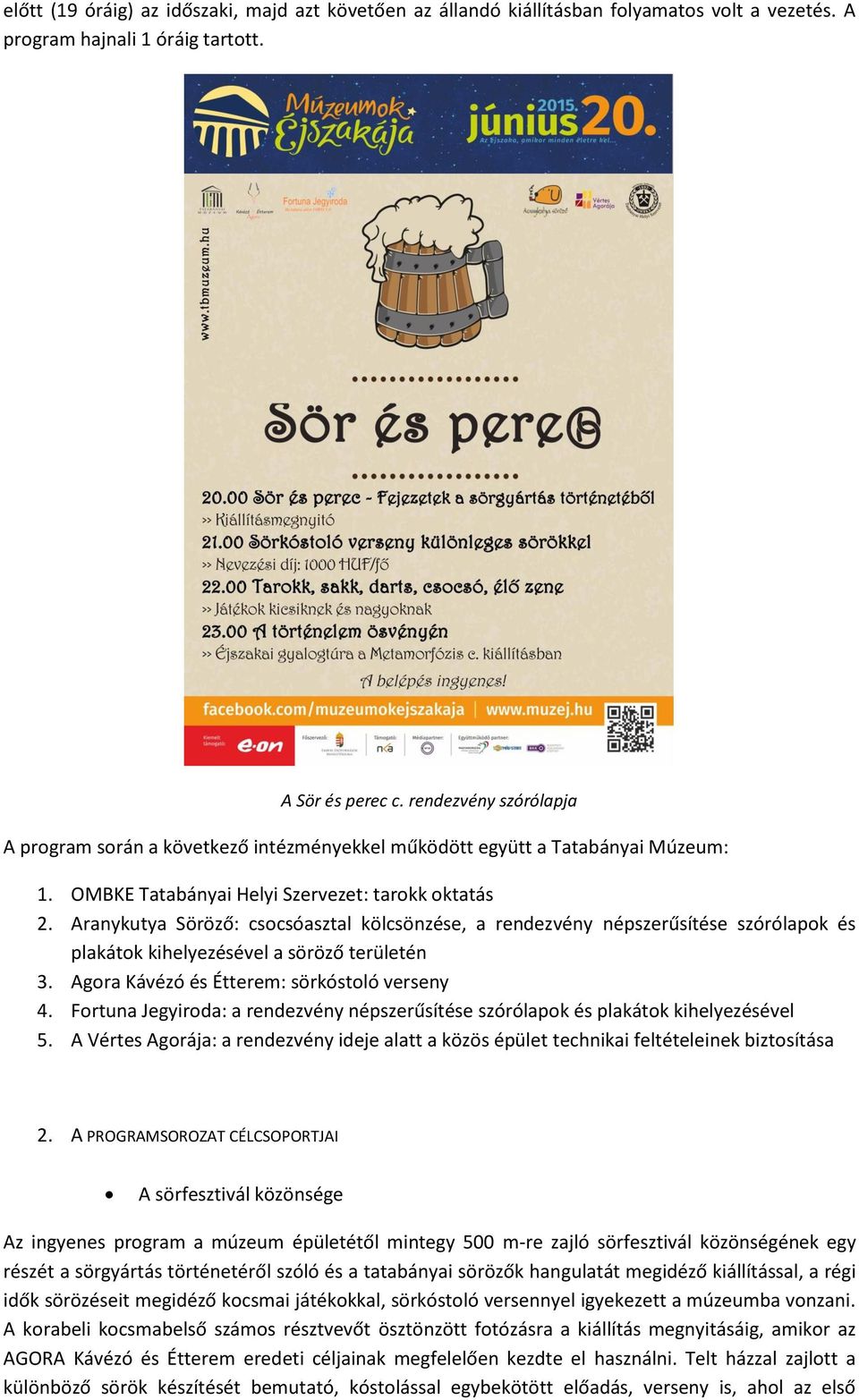 Aranykutya Söröző: csocsóasztal kölcsönzése, a rendezvény népszerűsítése szórólapok és plakátok kihelyezésével a söröző területén 3. Agora Kávézó és Étterem: sörkóstoló verseny 4.