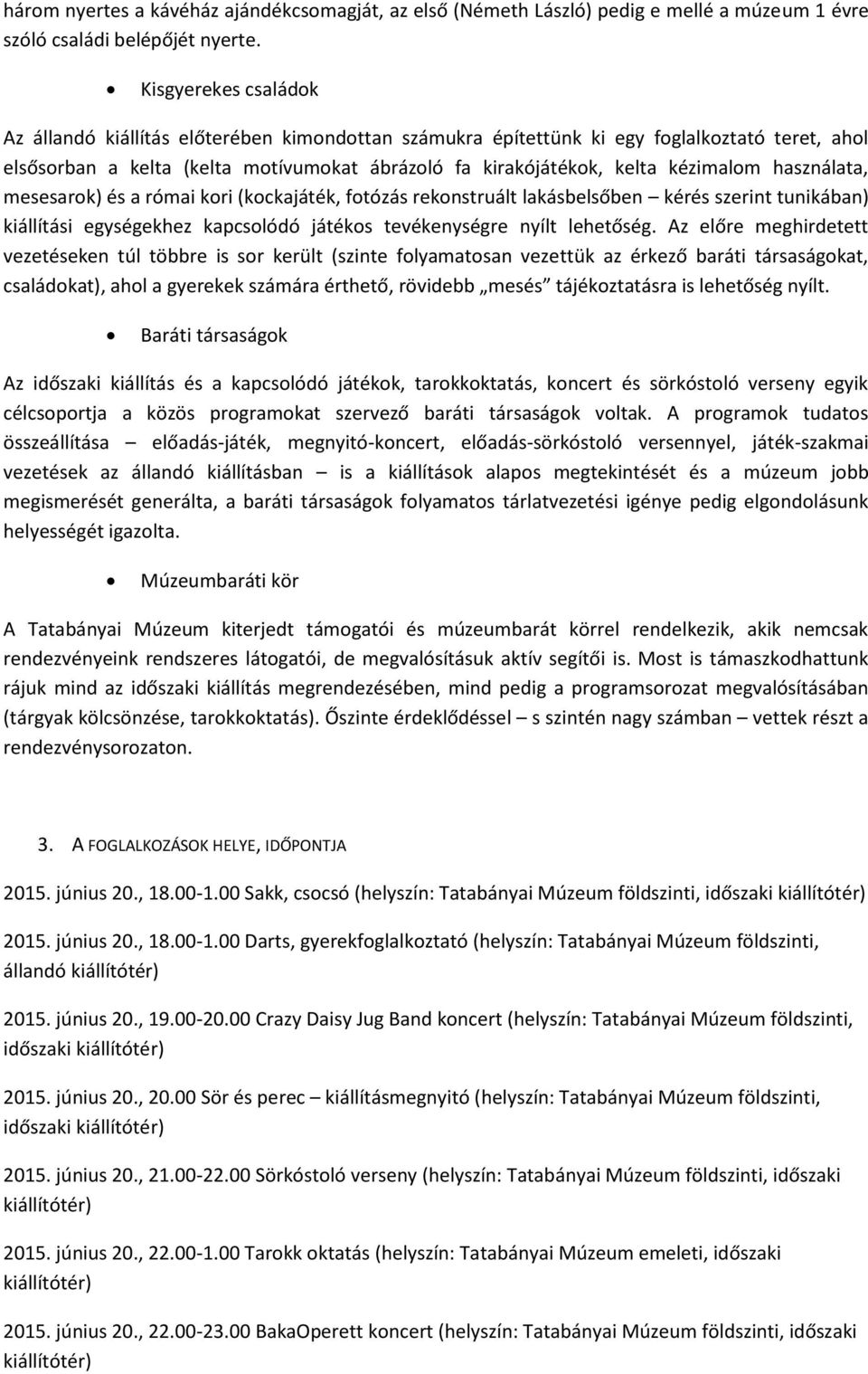 használata, mesesarok) és a római kori (kockajáték, fotózás rekonstruált lakásbelsőben kérés szerint tunikában) kiállítási egységekhez kapcsolódó játékos tevékenységre nyílt lehetőség.