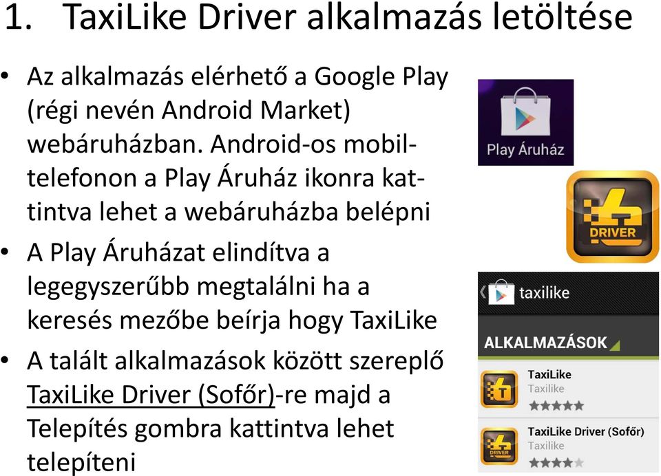 Android os mobiltelefonon a Play Áruház ikonra kattintva lehet a webáruházba belépni A Play Áruházat