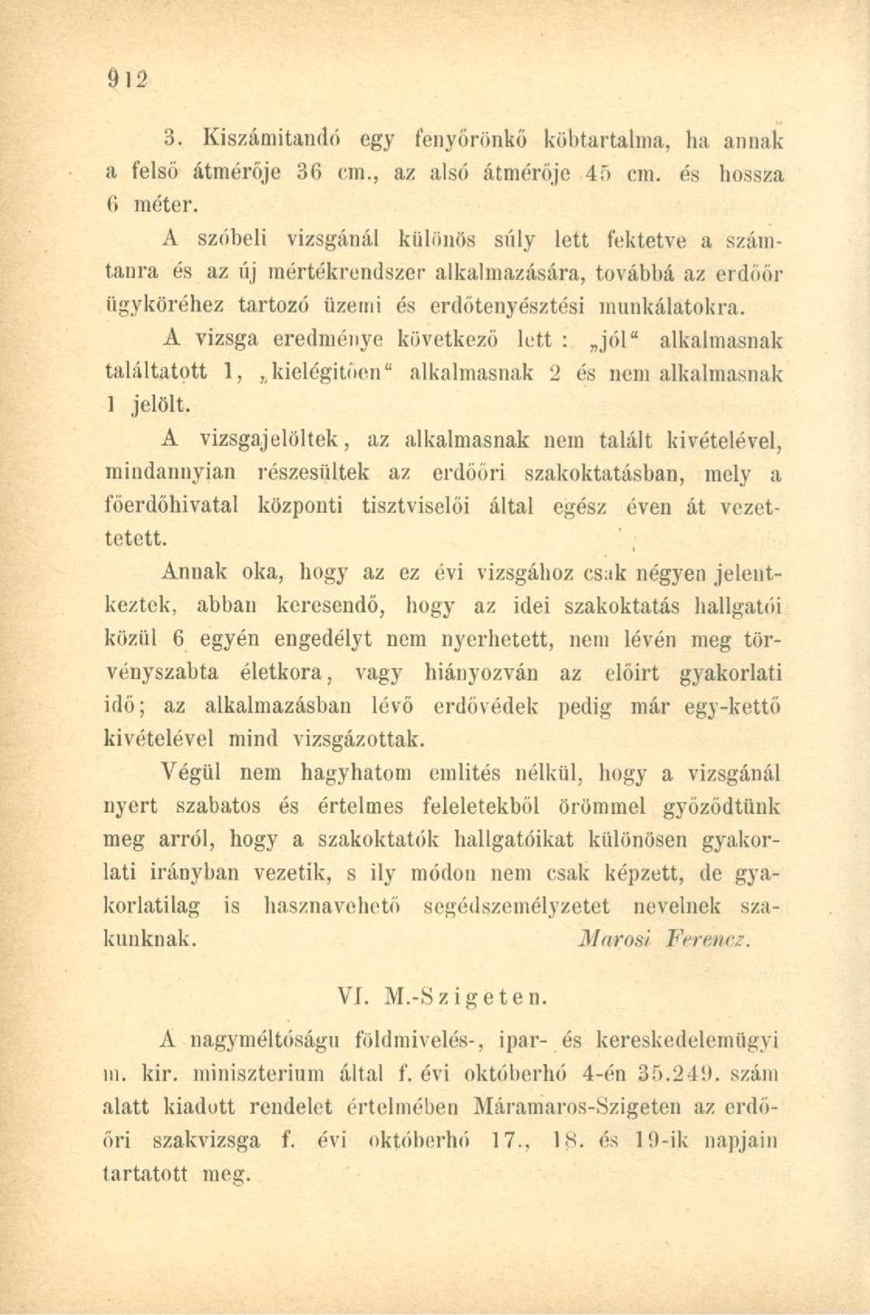 A vizsga eredménye következő lett : jól" alkalmasnak találtatott 1, kielégítően" alkalmasnak 2 és nem alkalmasnak 1 jelölt.