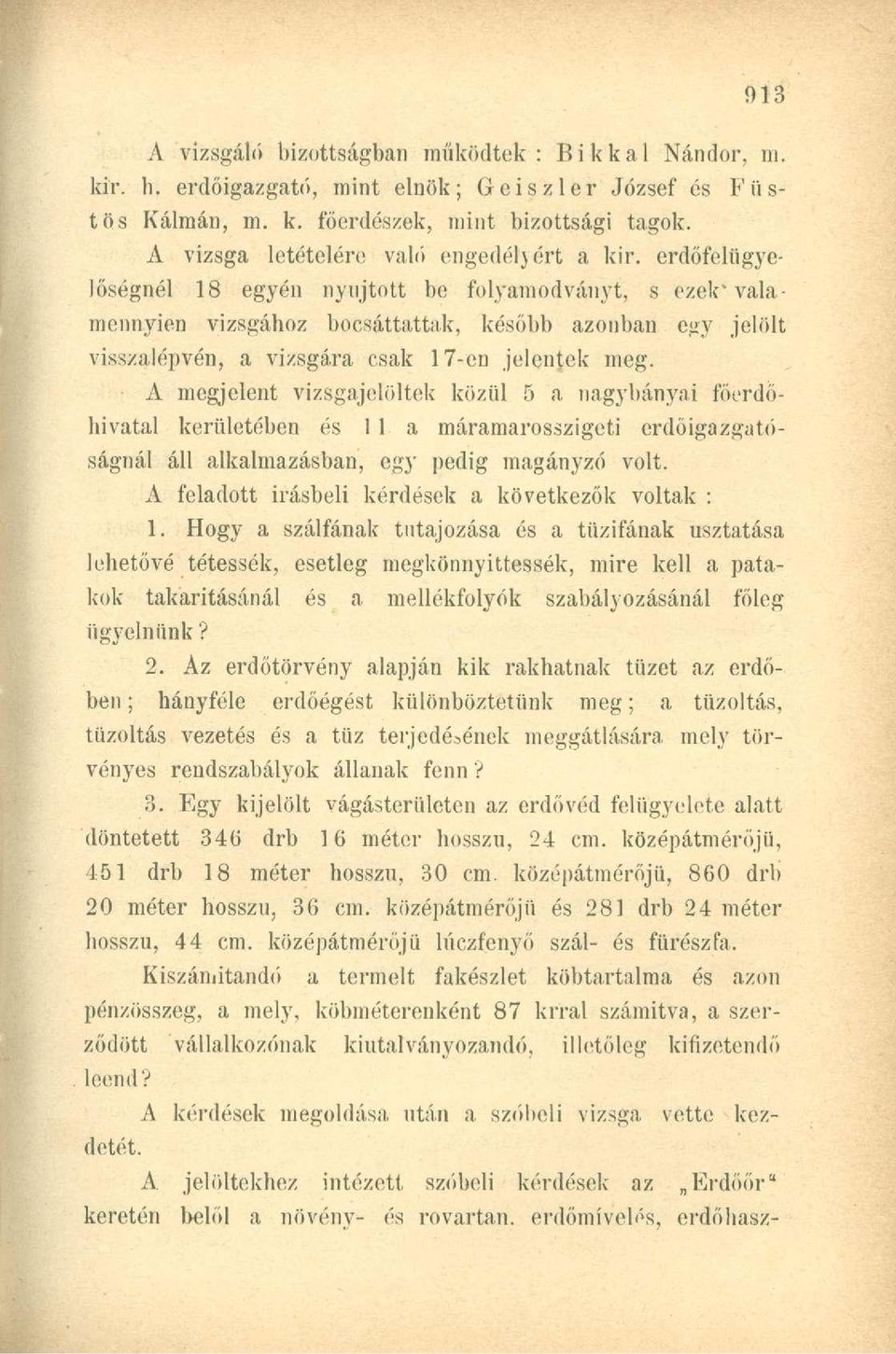 erdőfelügyelőségnél 18 egyén nyújtott be folyamodványt, s ezek* valamennyien vizsgához bocsáttattak, később azonban egy jelölt visszalépvén, a vizsgára csak 17-en jelentek meg.