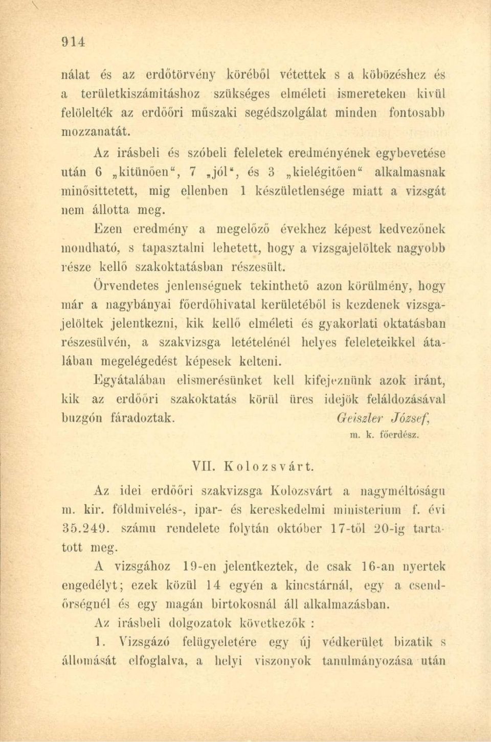 Ezen eredmény a megelőző évekhez képest kedvezőnek mondható, s tapasztalni lehetett, hogy a vizsgajelöltek nagyobb része kellő szakoktatásban részesült.