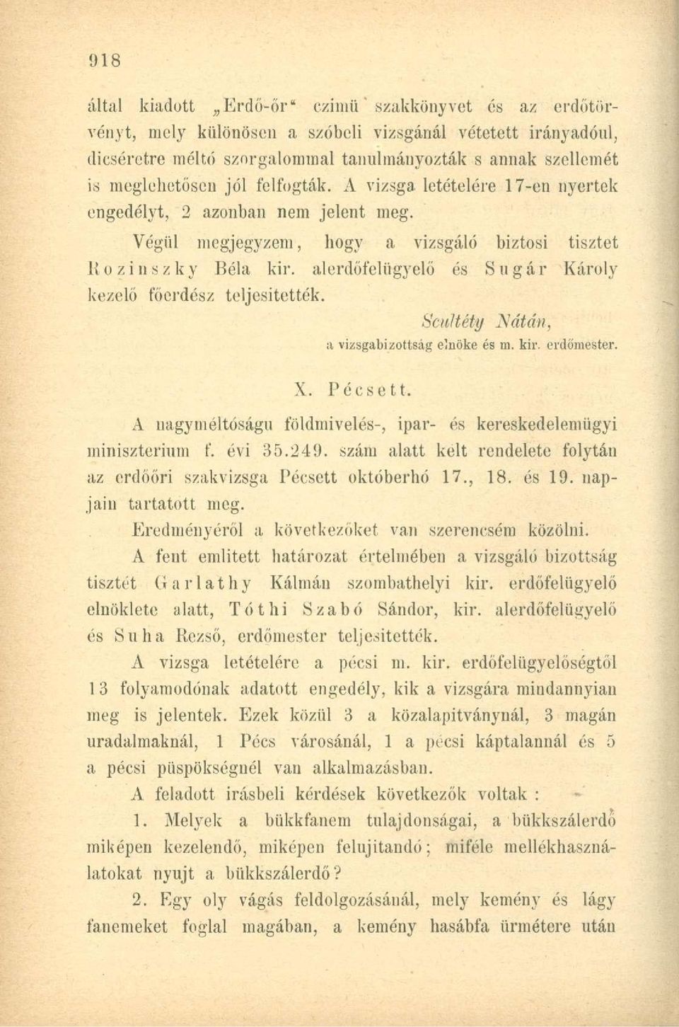 alerdőfelügyelő és Sugár Károly kezelő főerdész teljesítették. Scultéty Nátán, a vizsgabizottság elnöke és ni. kir. erdőmester. X. Pécsett.