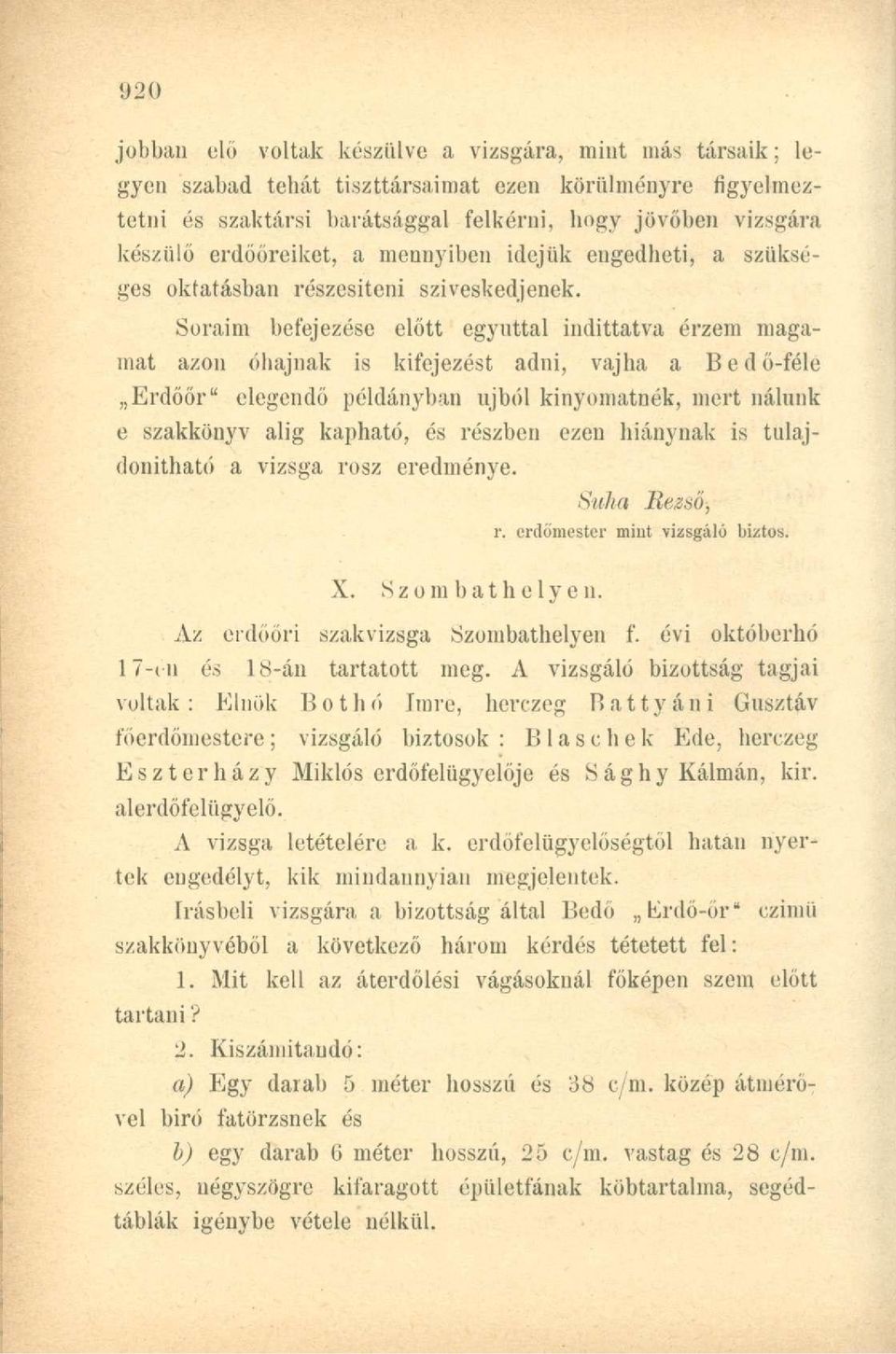 Soraim befejezése előtt egyúttal indíttatva érzem magamat azon óhajnak is kifejezést adni, vajha a Bedő-féle Erdöőr" elegendő példányban újból kinyomatnék, mert nálunk e szakkönyv alig kapható, és